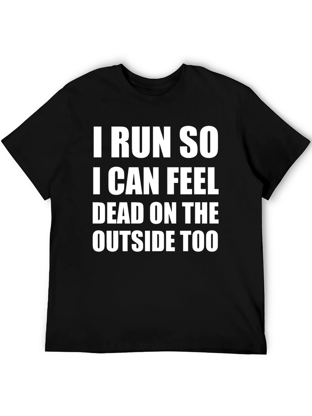 I Run So I Can Feel Dead T-Shirt