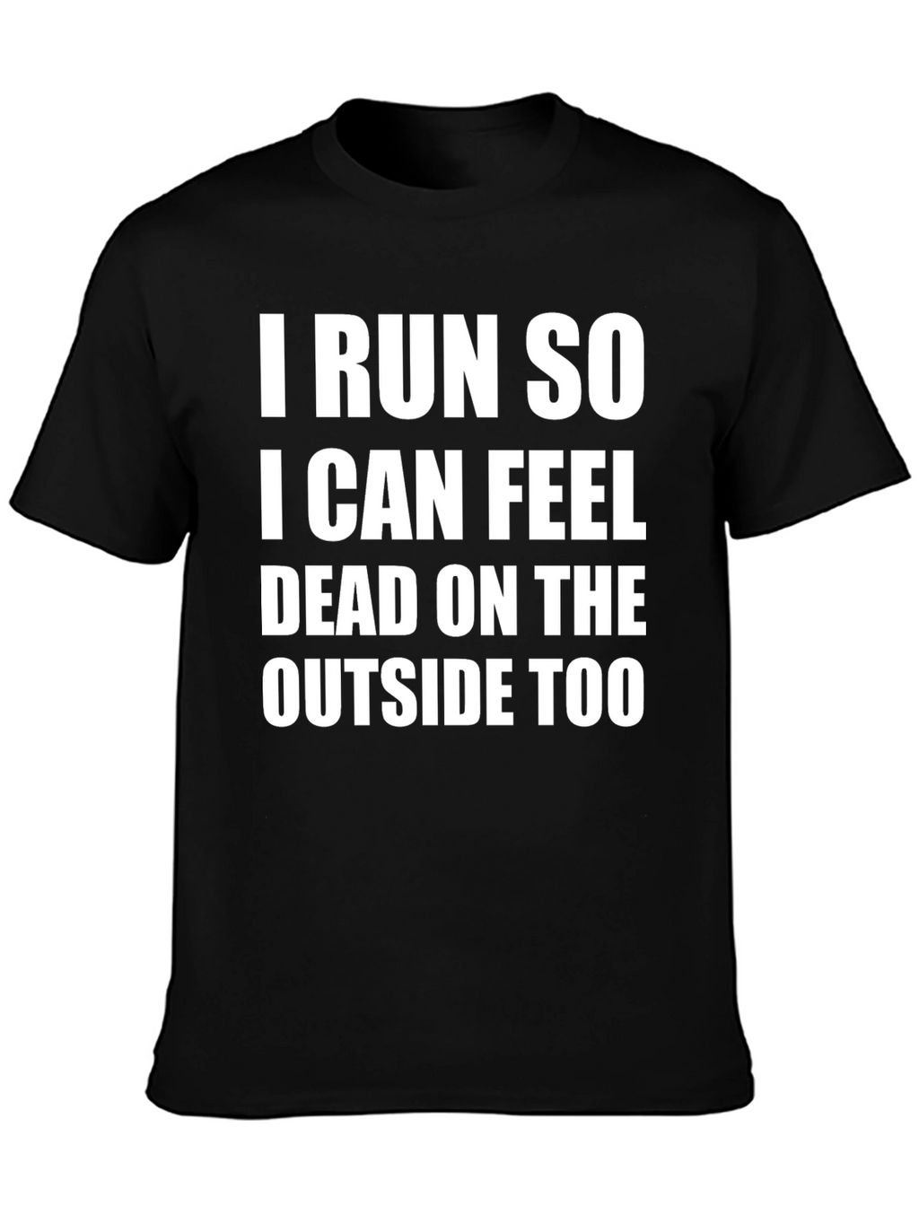 I Run So I Can Feel Dead T-Shirt