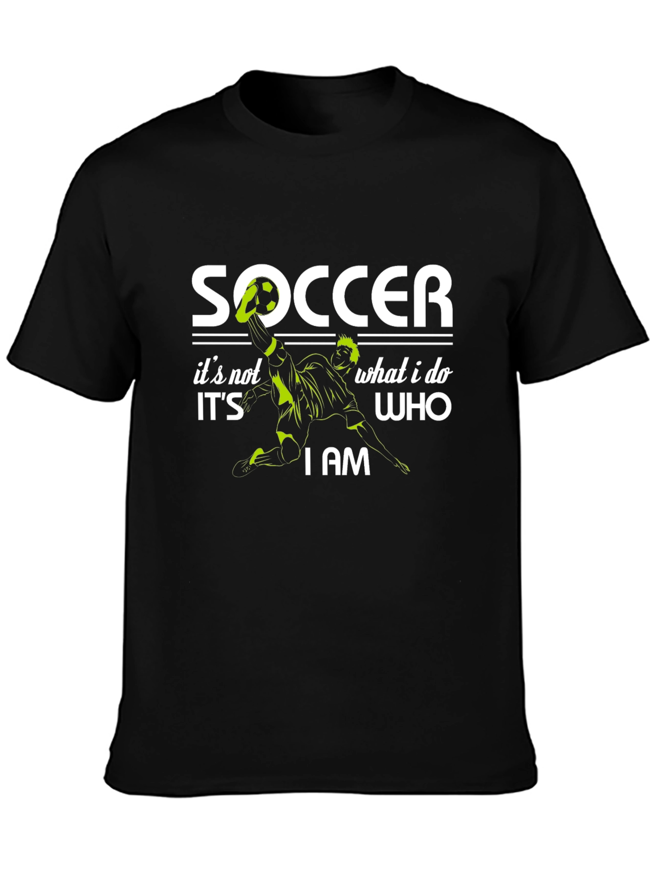 Soccer Its Not What I Do Its Who I Am Graphic T-Shirt