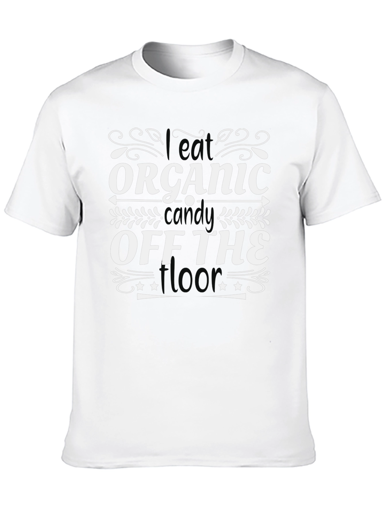 I Eat Organic Candy Off The Floor T-Shirt