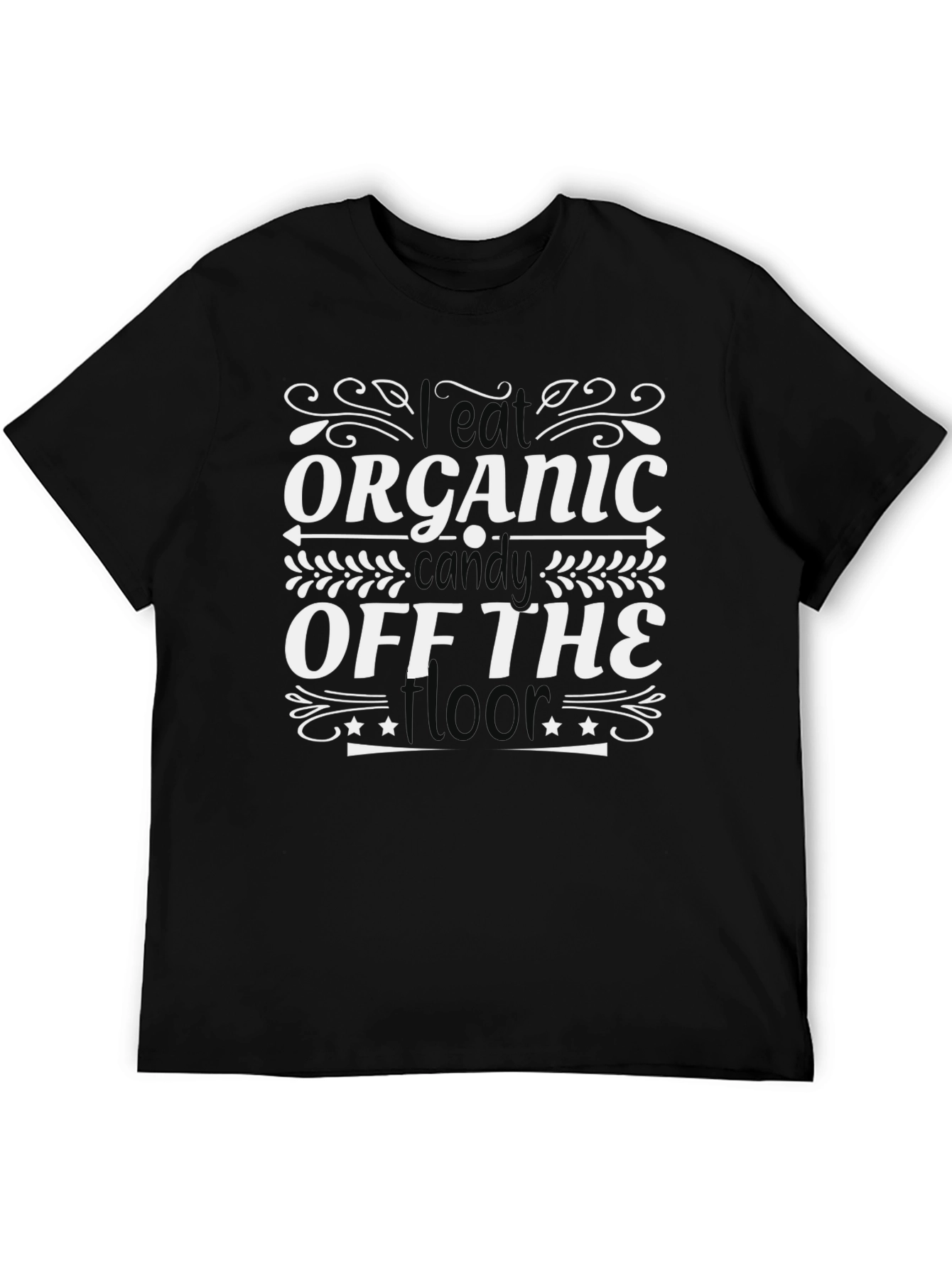 I Eat Organic Candy Off The Floor T-Shirt