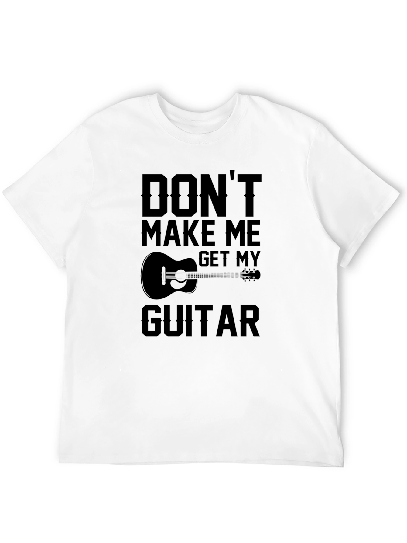 Dont Make Me Get My Guitar T-Shirt