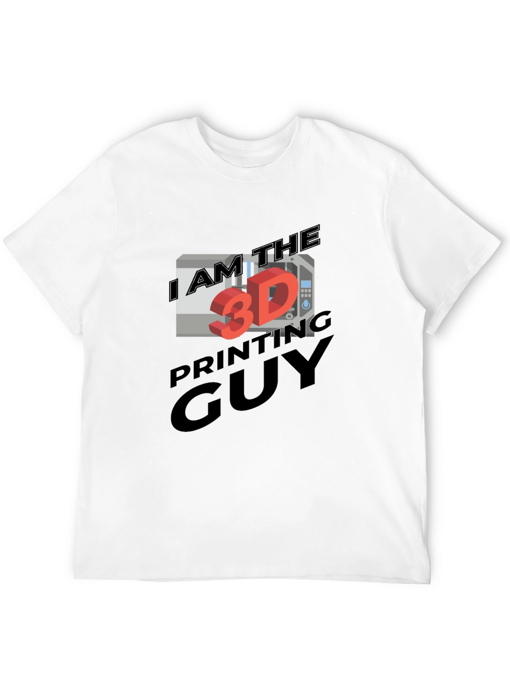 I AM THE 3D PRINTING GUY T-Shirt
