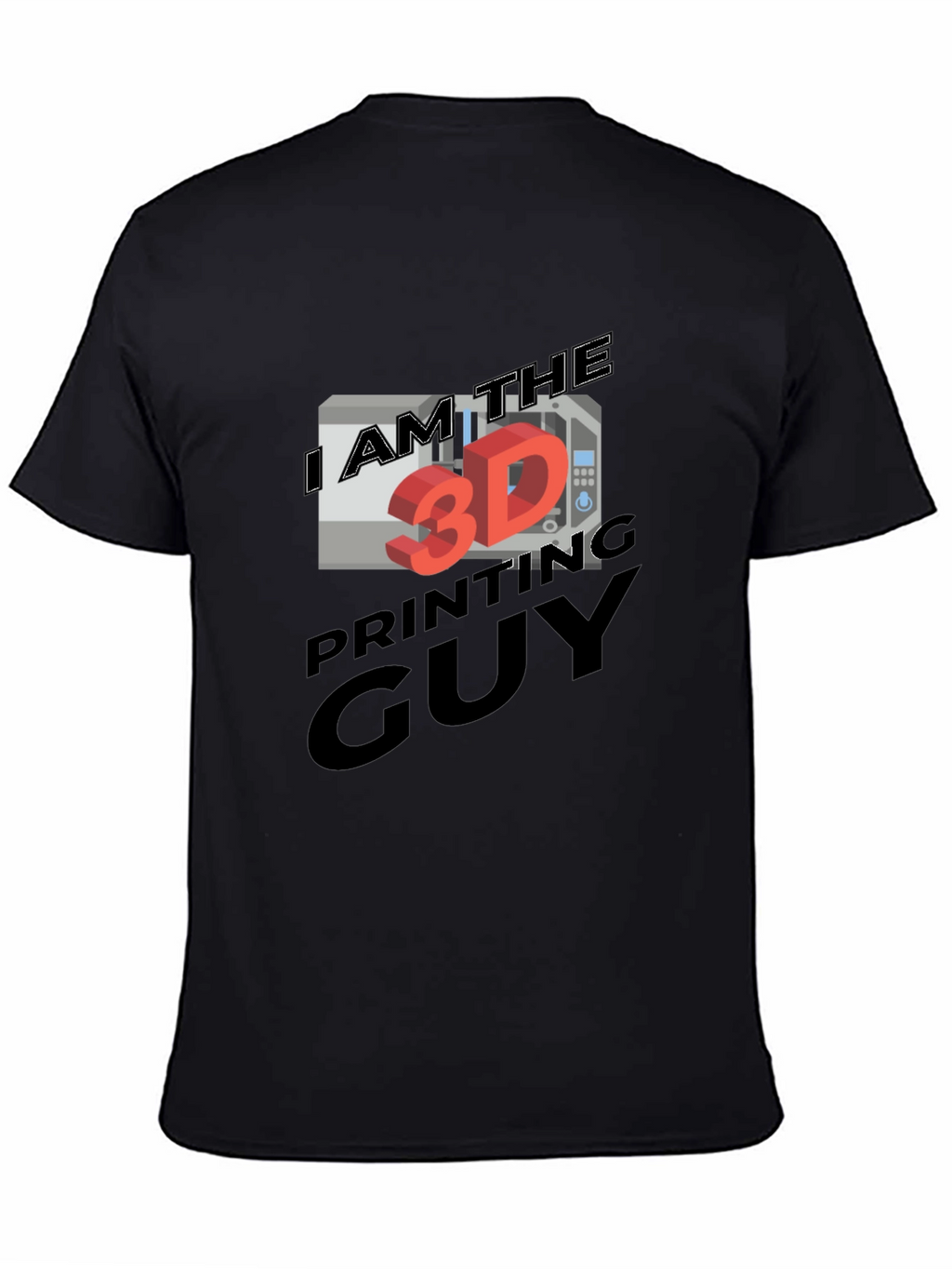 I AM THE 3D PRINTING GUY T-Shirt