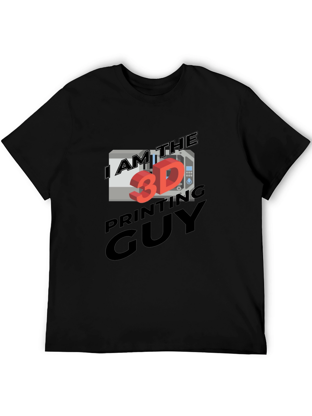 I AM THE 3D PRINTING GUY T-Shirt