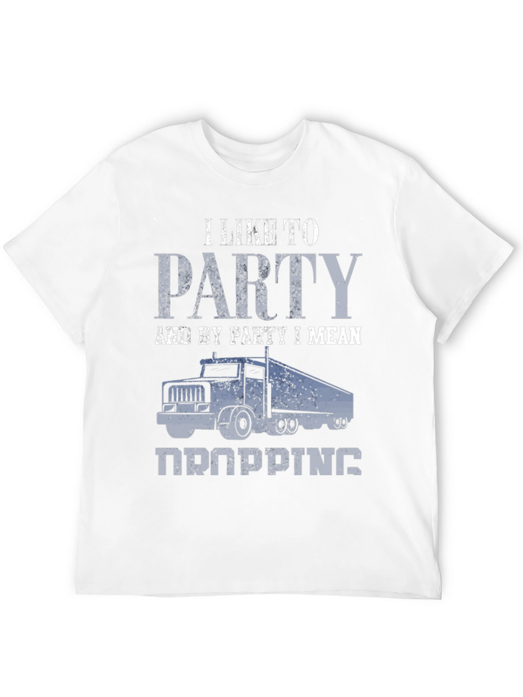 Trucker Humor T-Shirt: I Like To Party (Dropping)