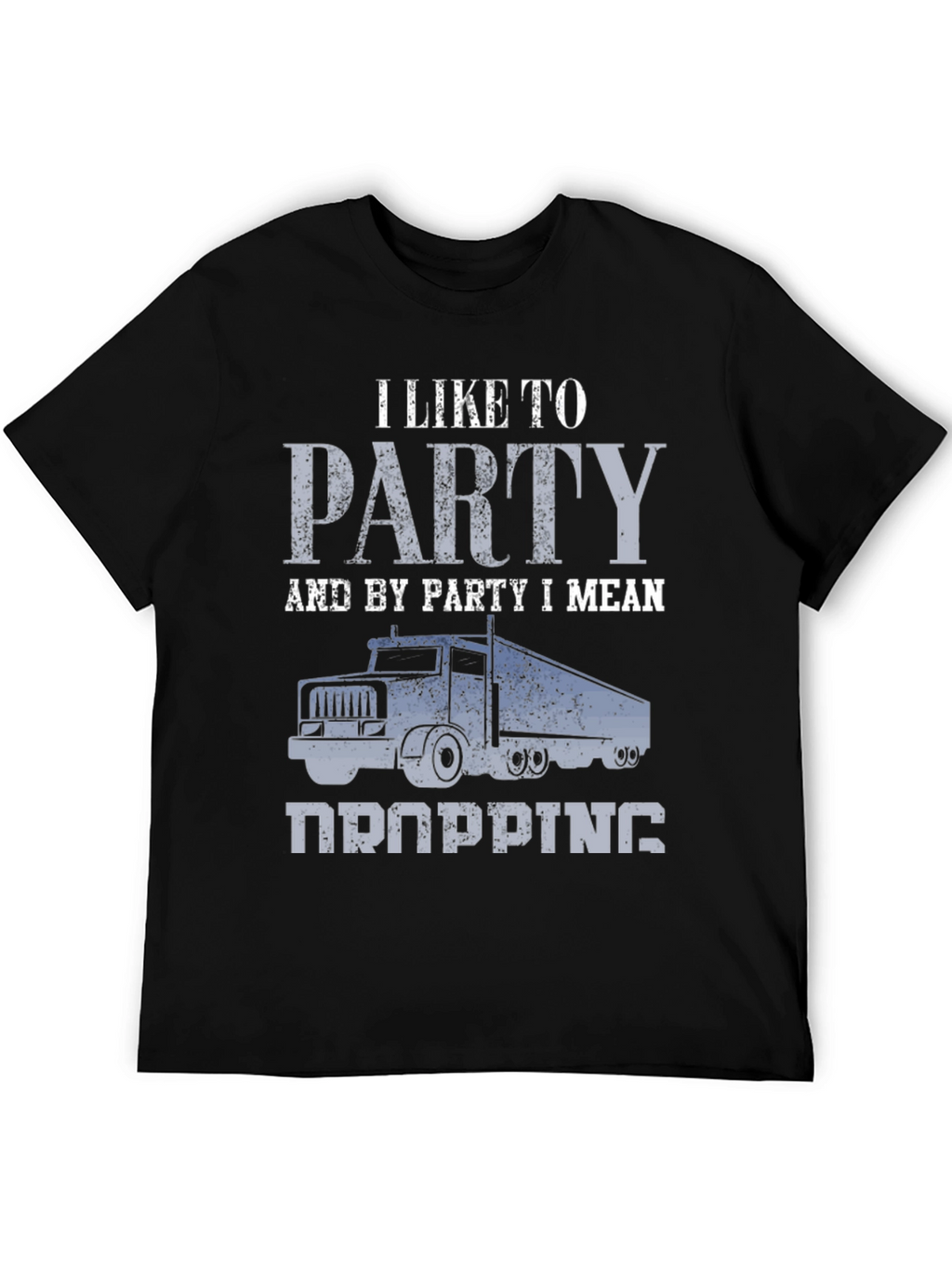 Trucker Humor T-Shirt: I Like To Party (Dropping)