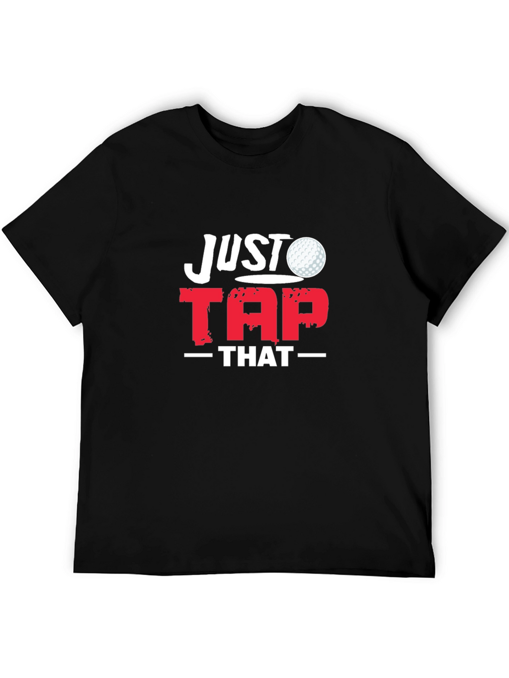Just Tap That Golf T-Shirt - Golfer Gift Tee