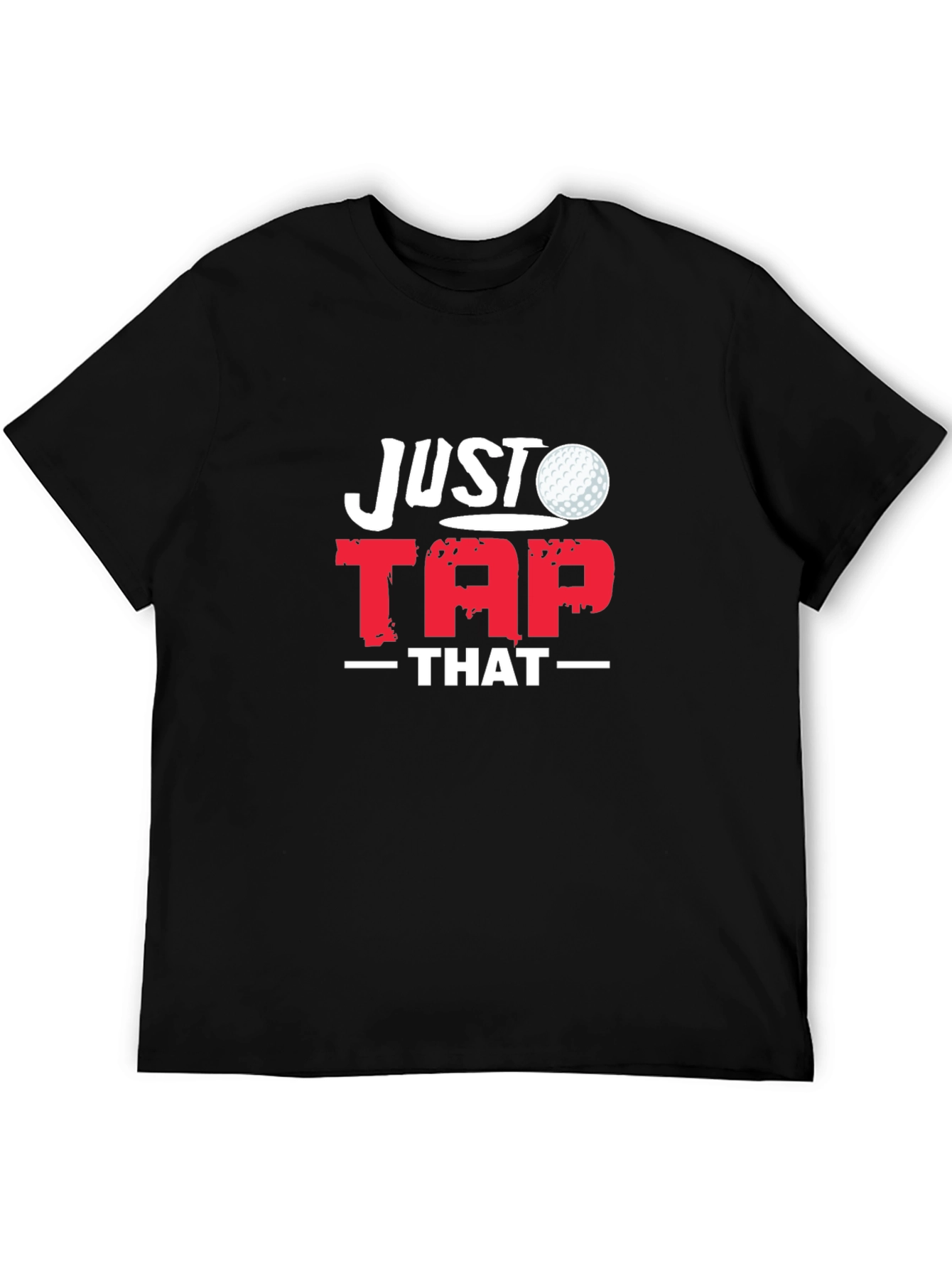 Just Tap That Golf T-Shirt - Golfer Gift Tee