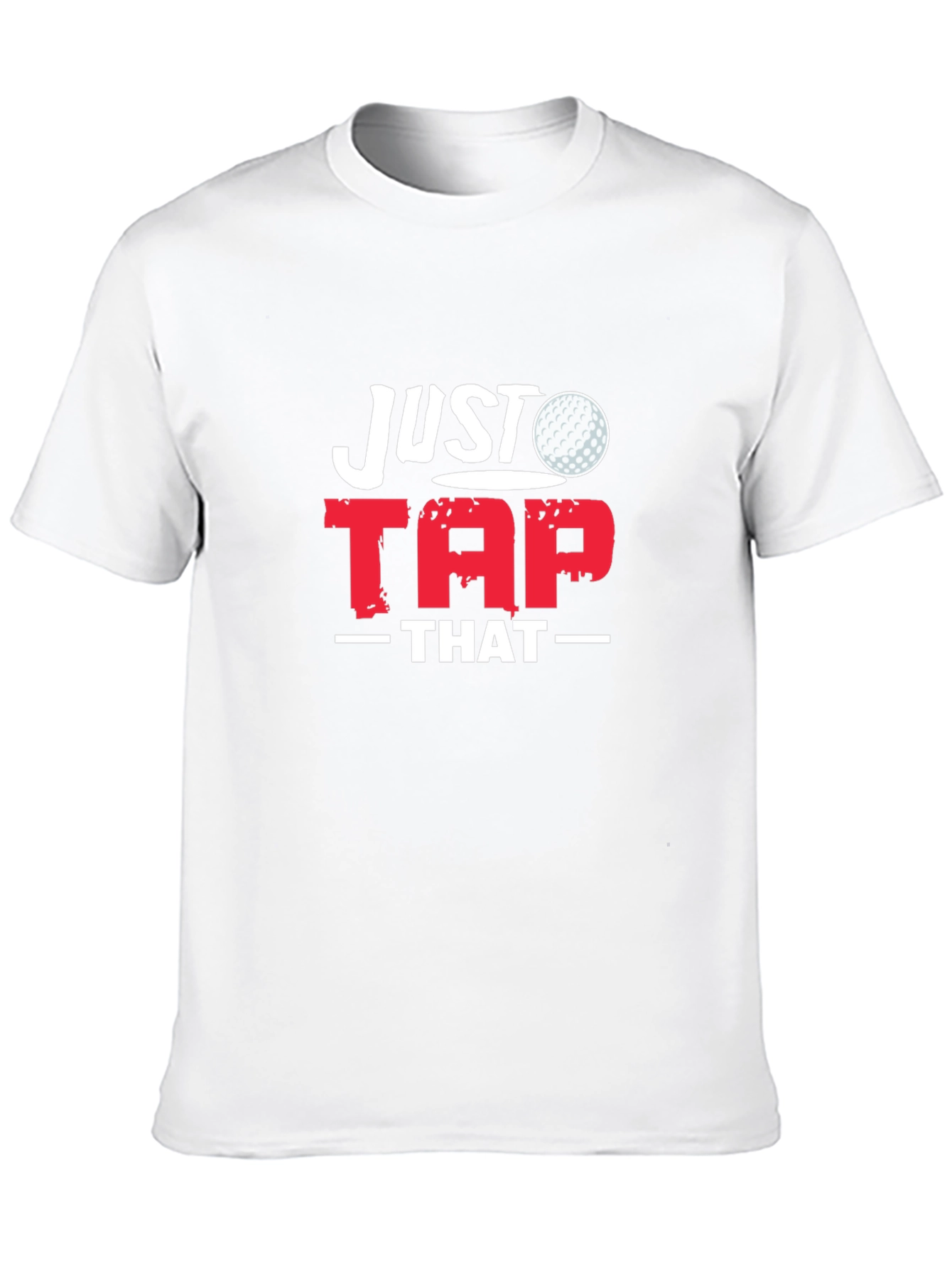 Just Tap That Golf T-Shirt - Golfer Gift Tee