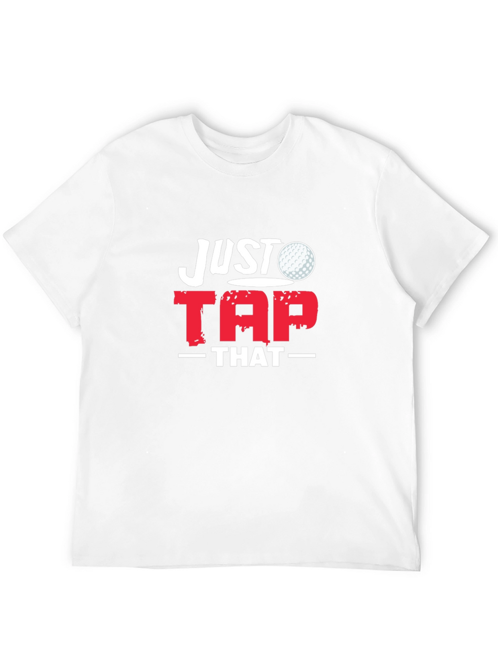 Just Tap That Golf T-Shirt - Golfer Gift Tee