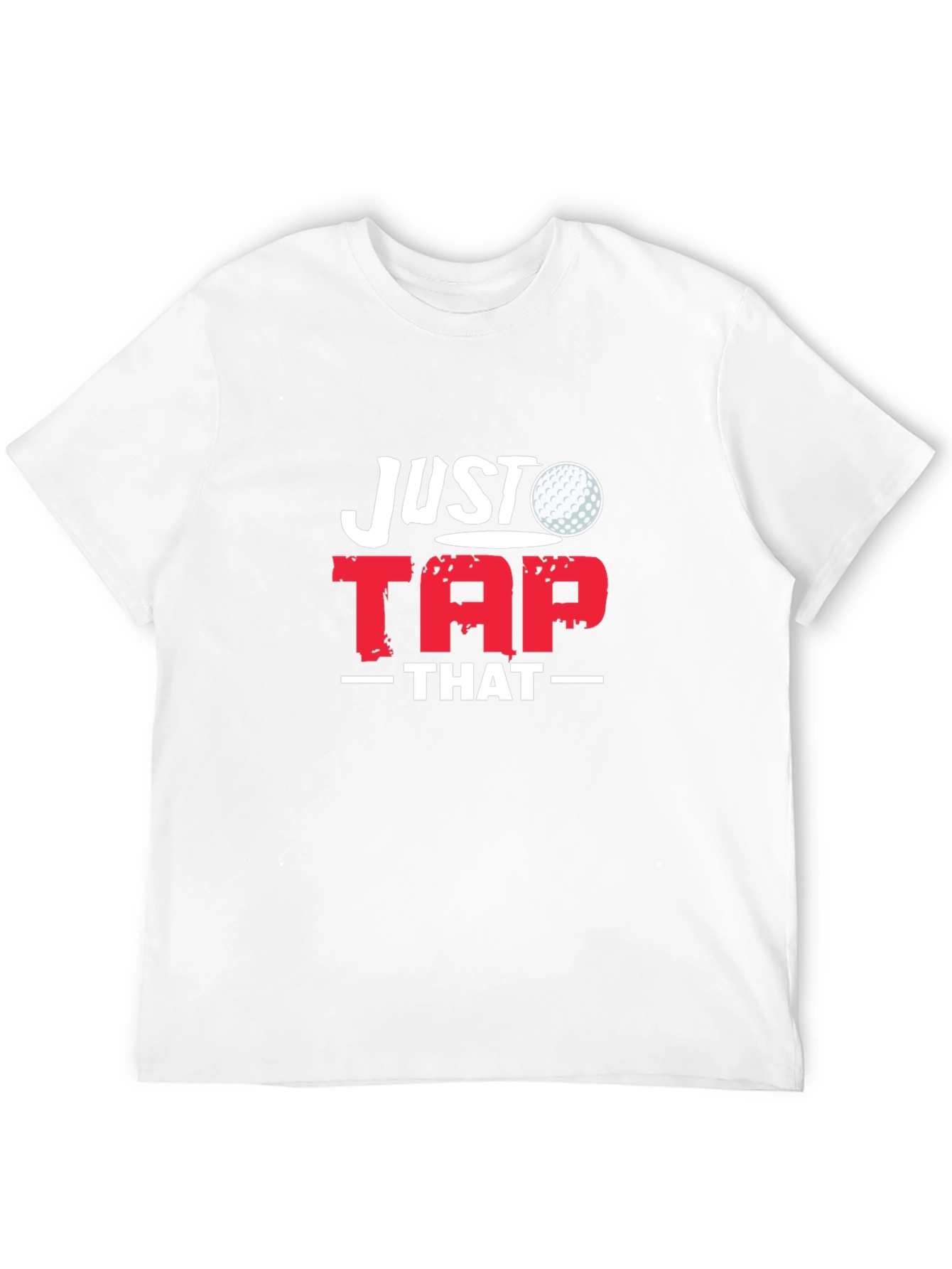 Just Tap That Golf T-Shirt - Golfer Gift Tee