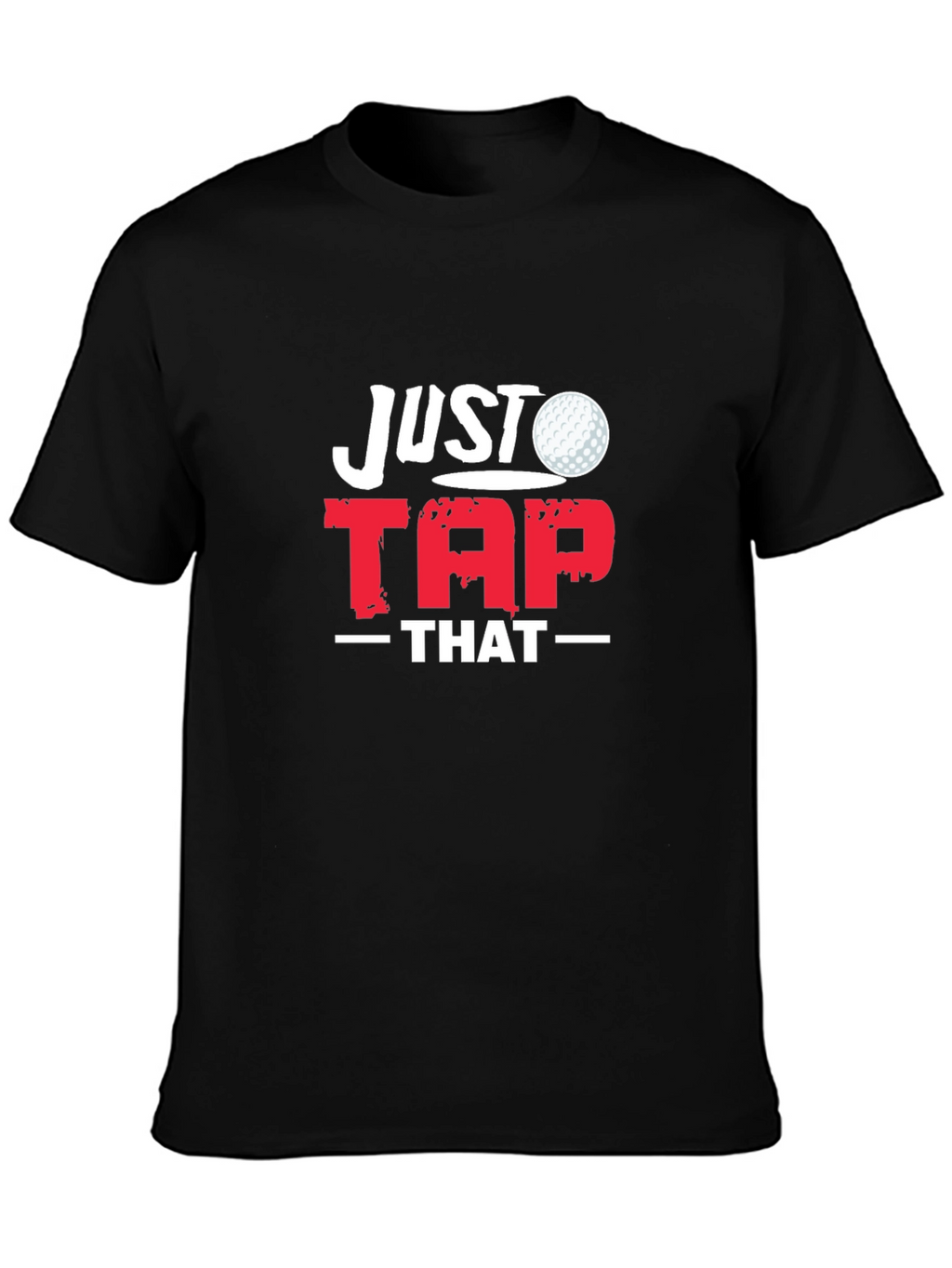 Just Tap That Golf T-Shirt - Golfer Gift Tee