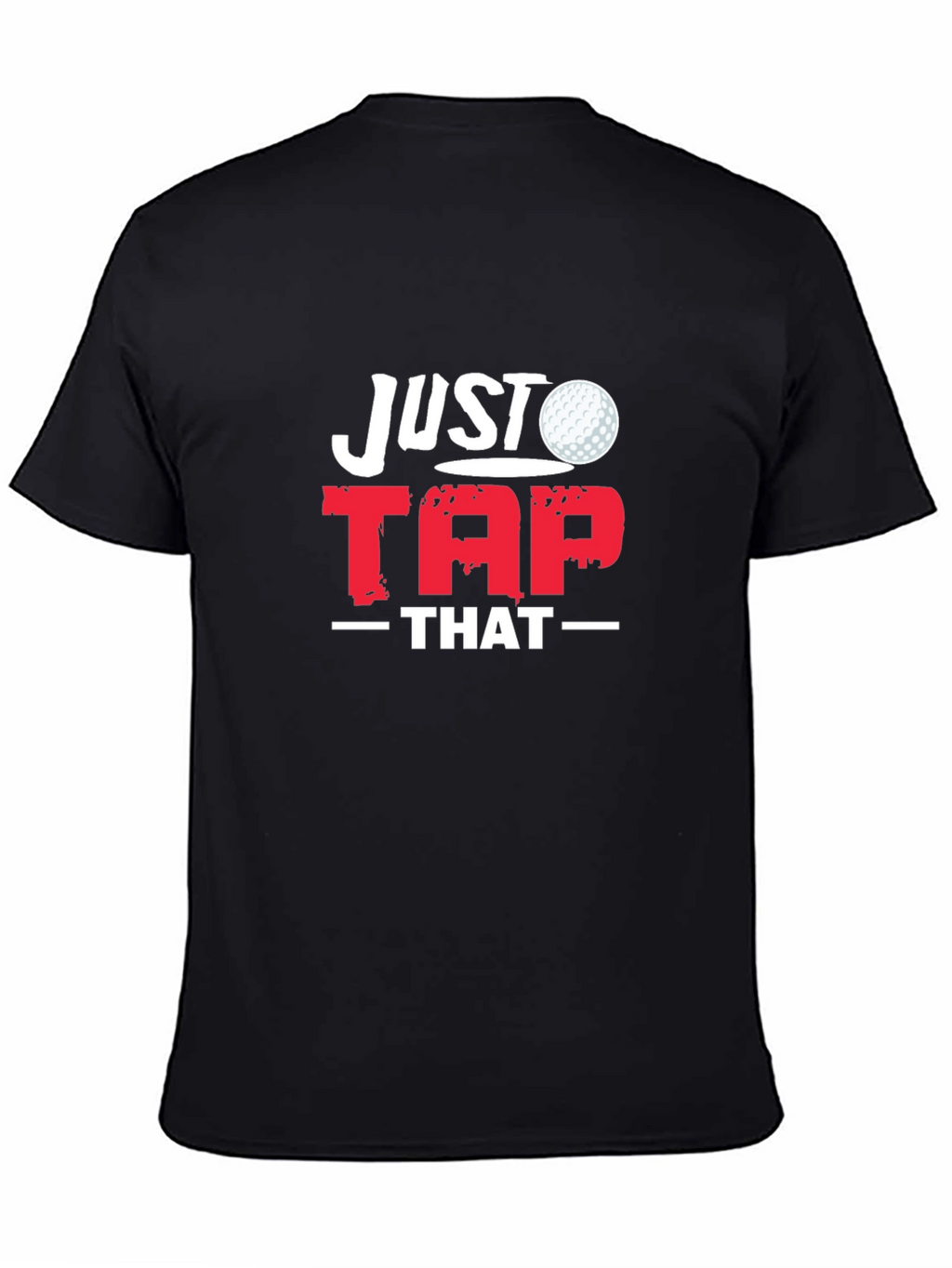 Just Tap That Golf T-Shirt - Golfer Gift Tee