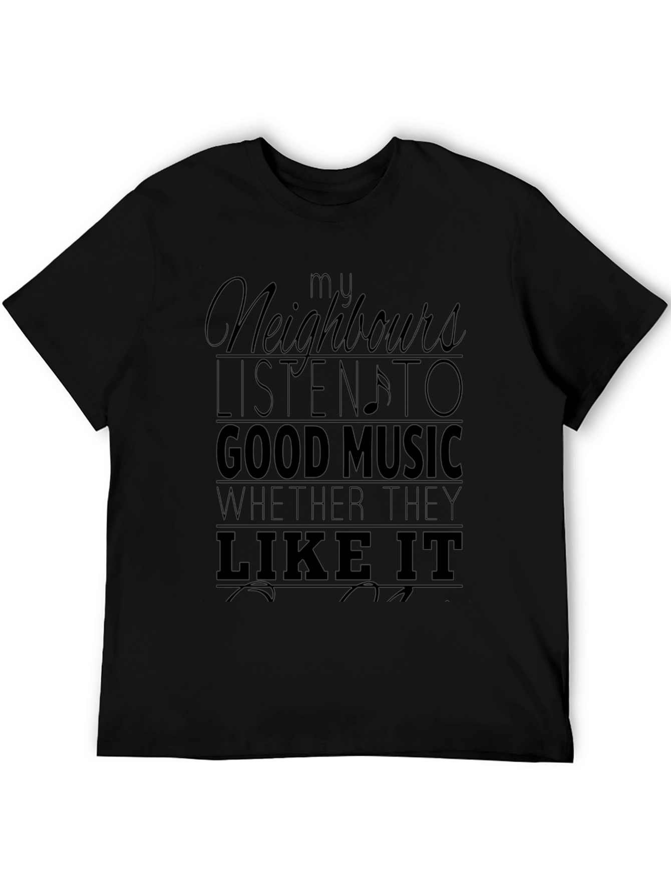 My Neighbours Listen to Good Music Mens T-Shirt