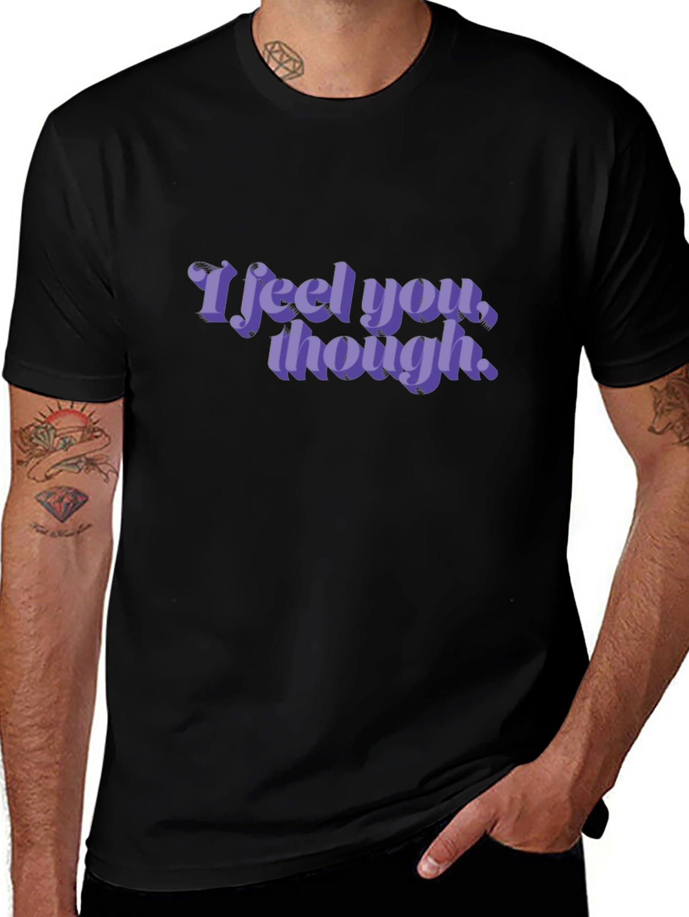 I Feel You Though - Graphic T-Shirt