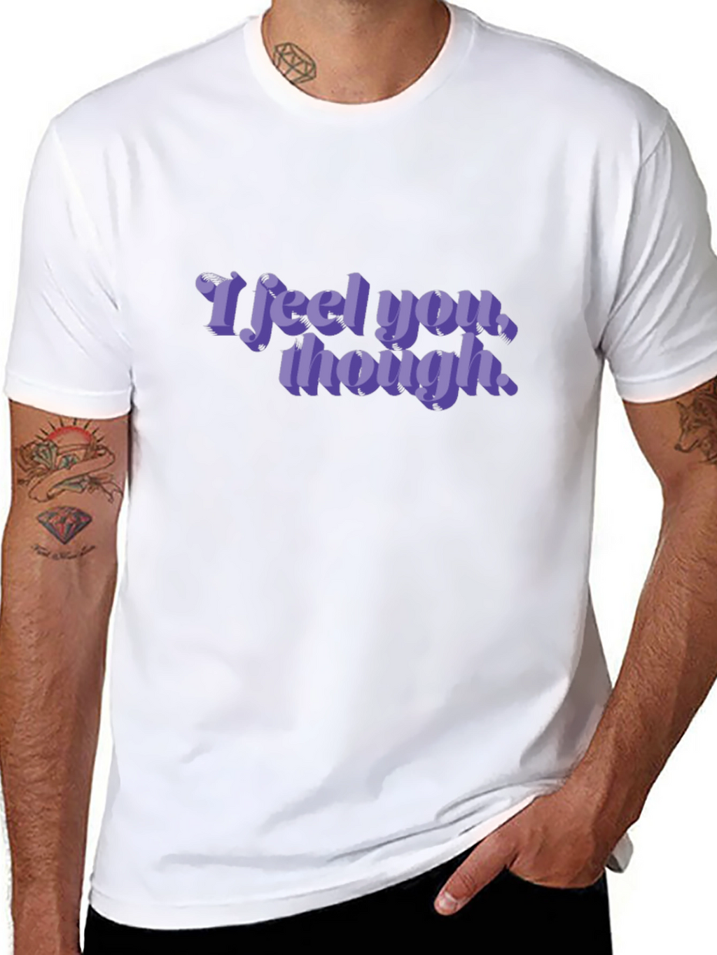 I Feel You Though - Graphic T-Shirt