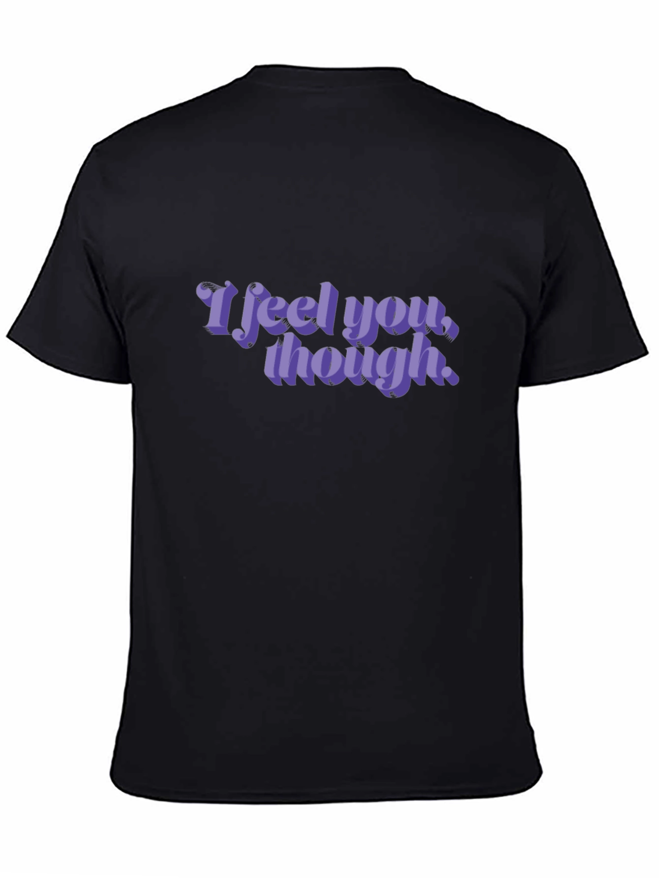 I Feel You Though - Graphic T-Shirt