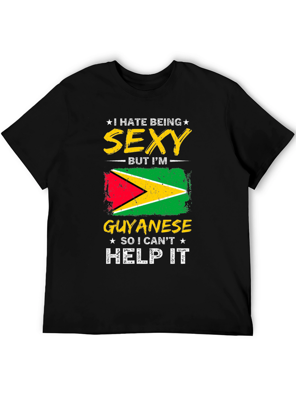 Guyanese Pride T-Shirt - I Hate Being Sexy!