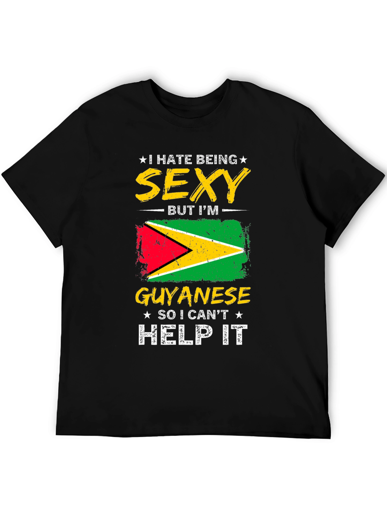 Guyanese Pride T-Shirt - I Hate Being Sexy!