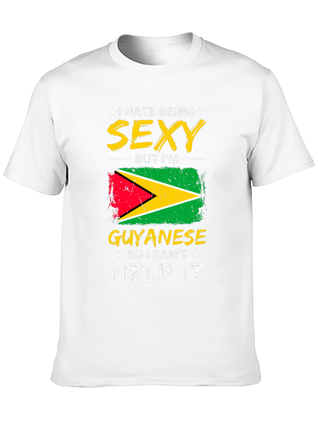 Guyanese Pride T-Shirt - I Hate Being Sexy!