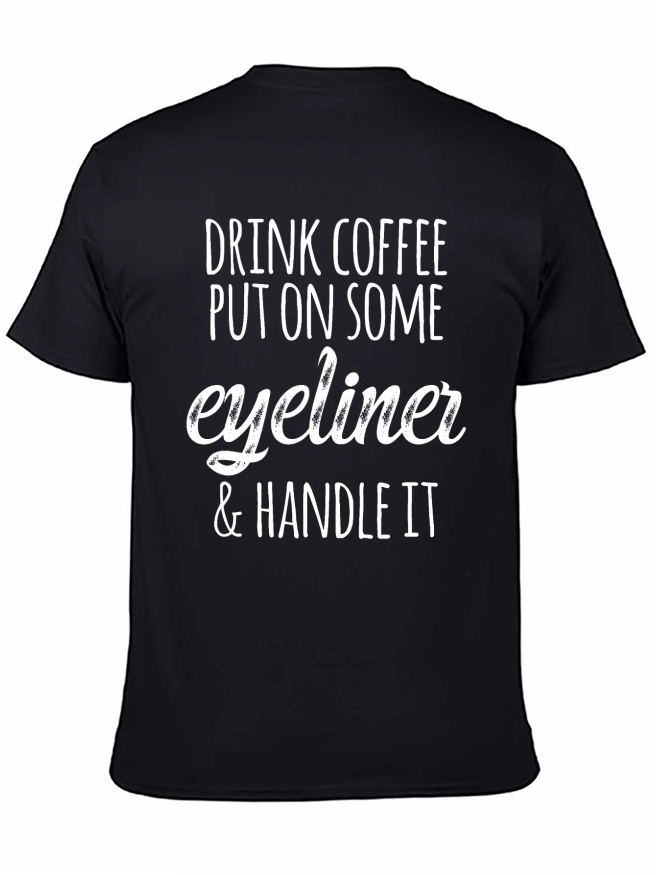 Drink Coffee Put On Eyeliner & Handle It T-Shirt