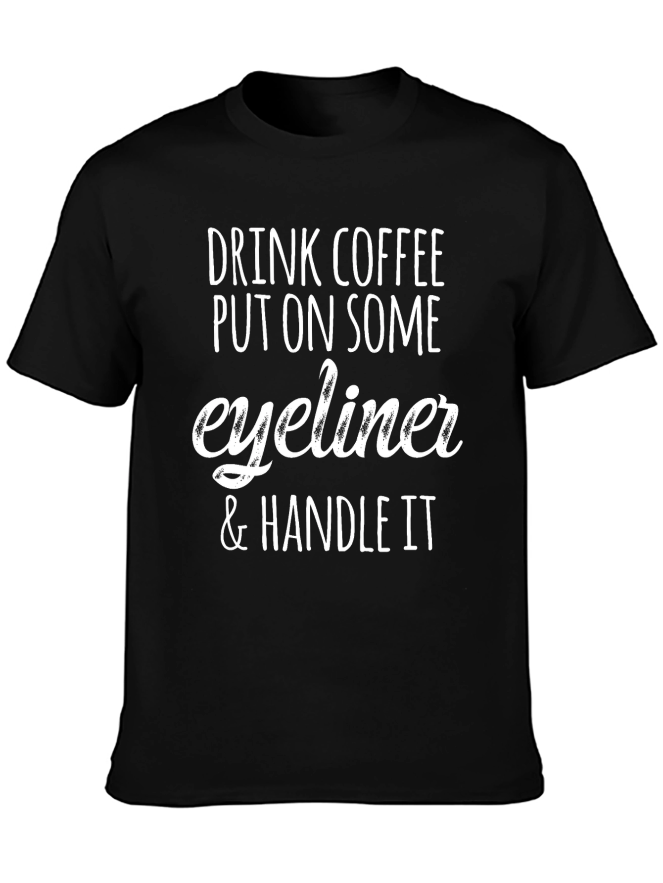 Drink Coffee Put On Eyeliner & Handle It T-Shirt