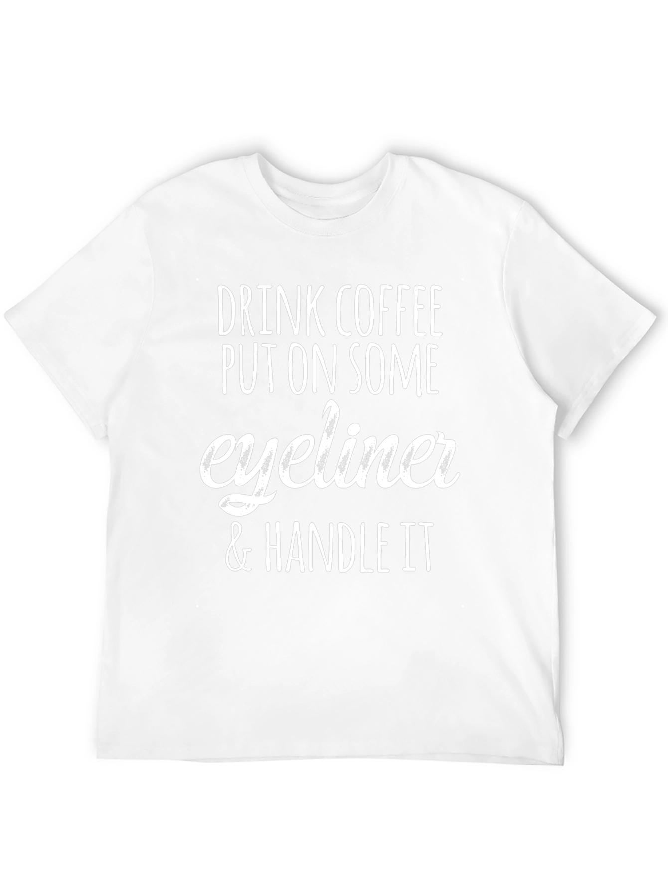 Drink Coffee Put On Eyeliner & Handle It T-Shirt