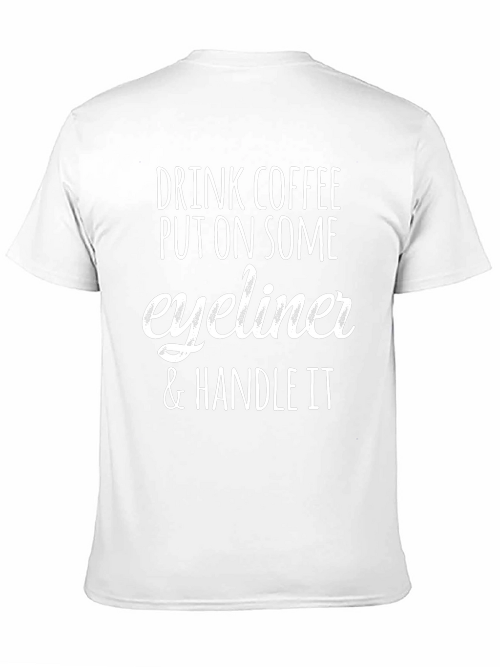 Drink Coffee Put On Eyeliner & Handle It T-Shirt