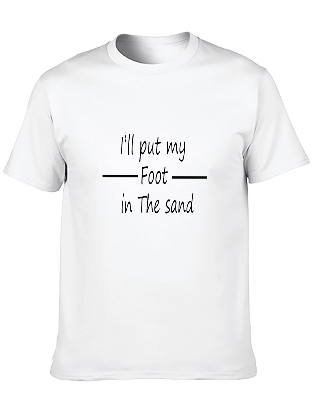 Ill Put My Foot in the Sand T-Shirt