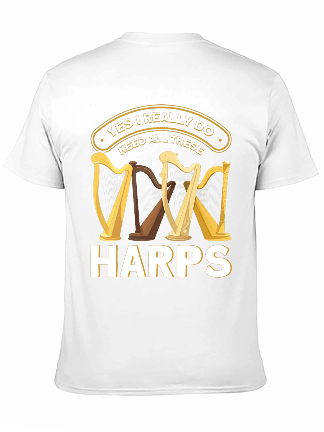 Yes I Need All These Harps T-Shirt