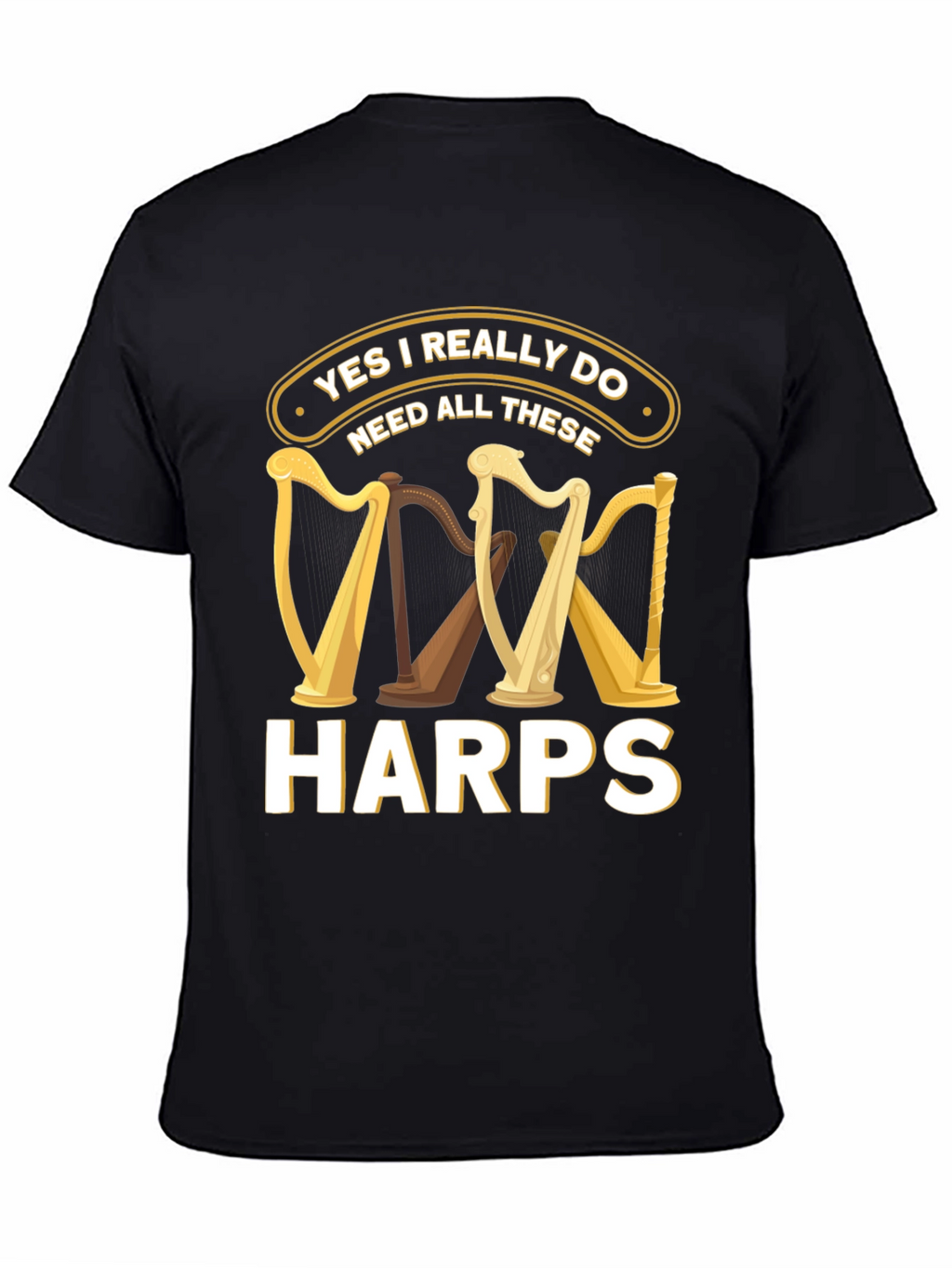 Yes I Need All These Harps T-Shirt