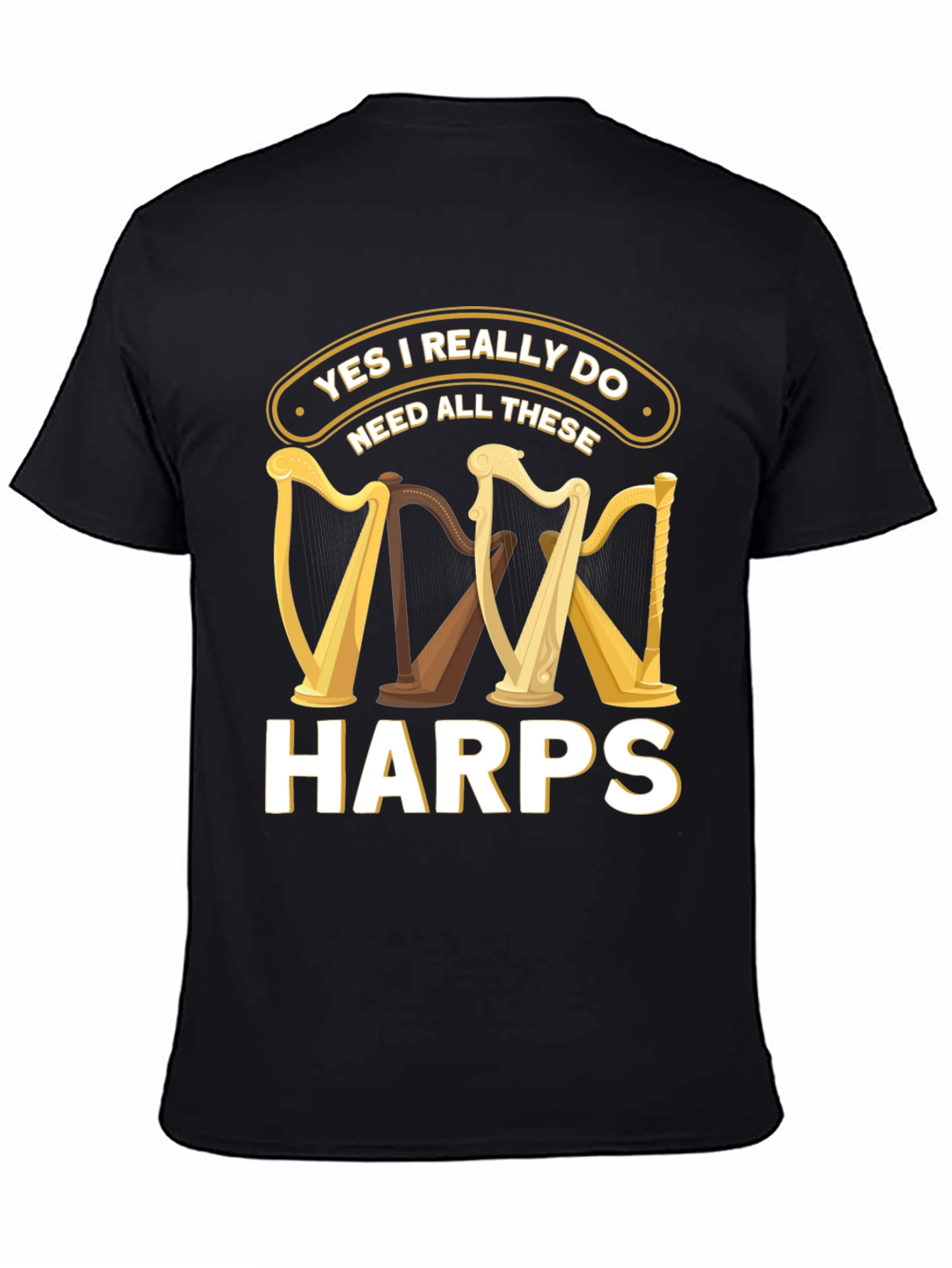 Yes I Need All These Harps T-Shirt