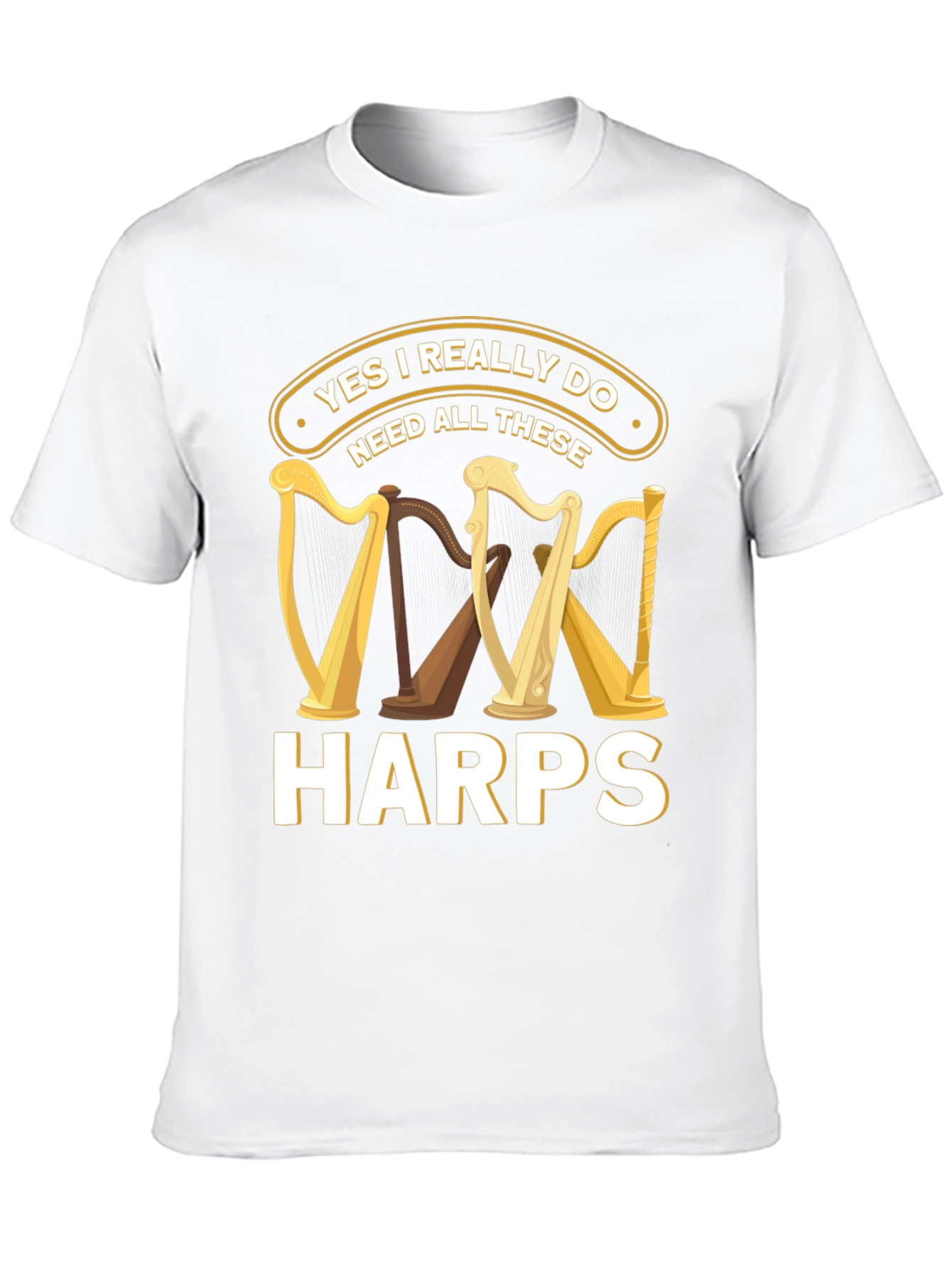 Yes I Need All These Harps T-Shirt