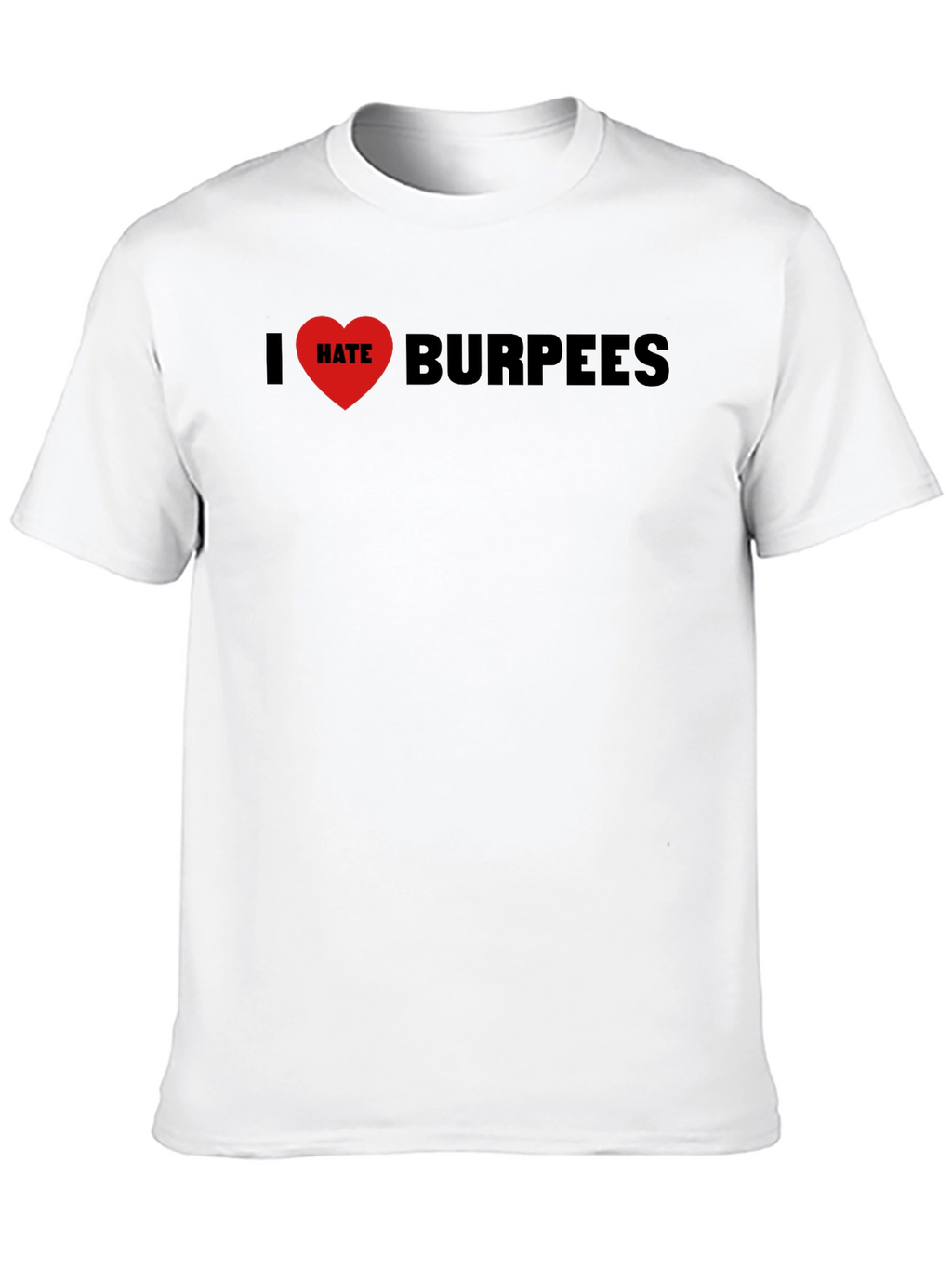 I Hate Burpees T-Shirt - Workout Anti-Motivation Tee