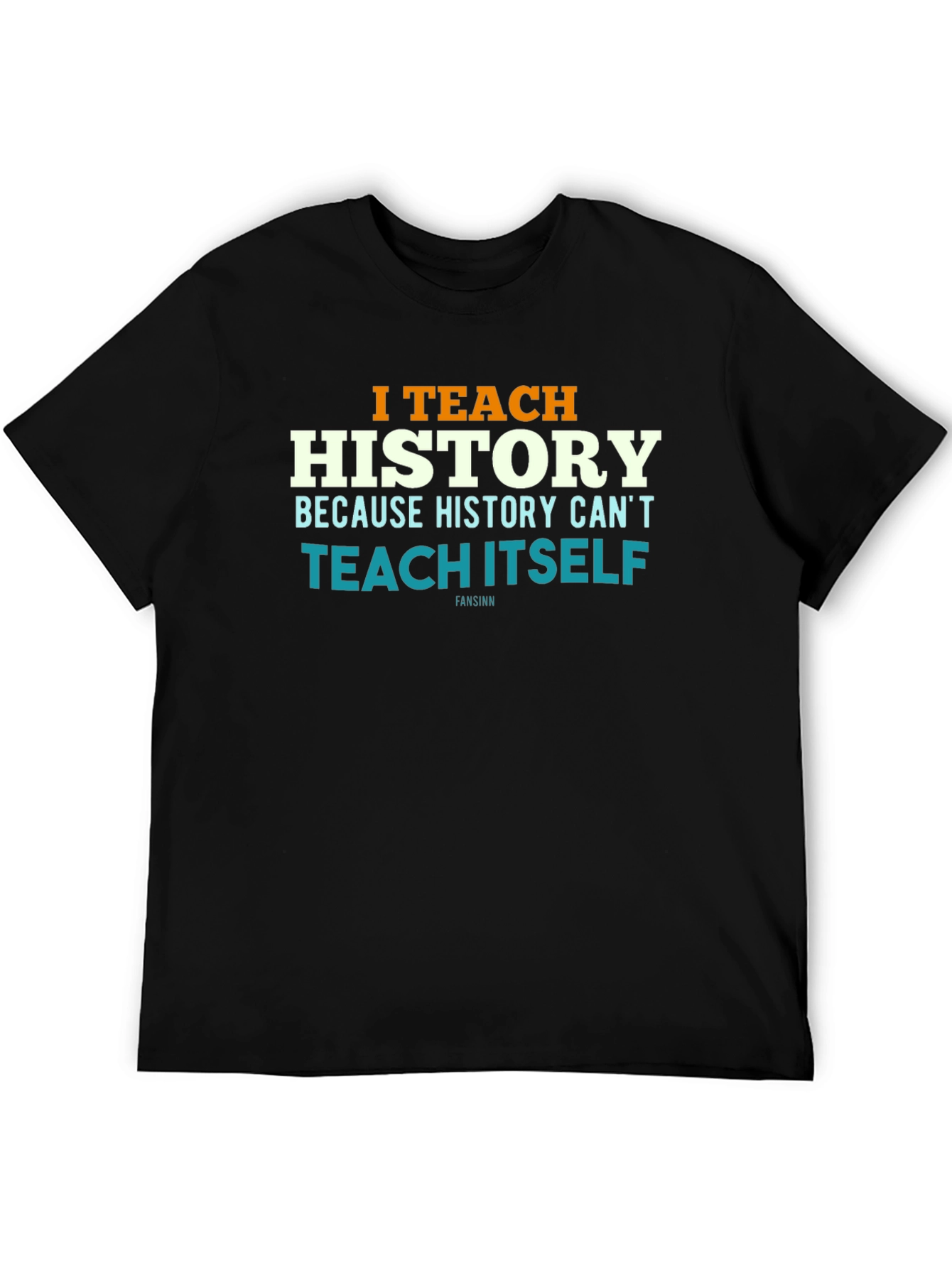 I Teach History T-Shirt - History Teacher Gift