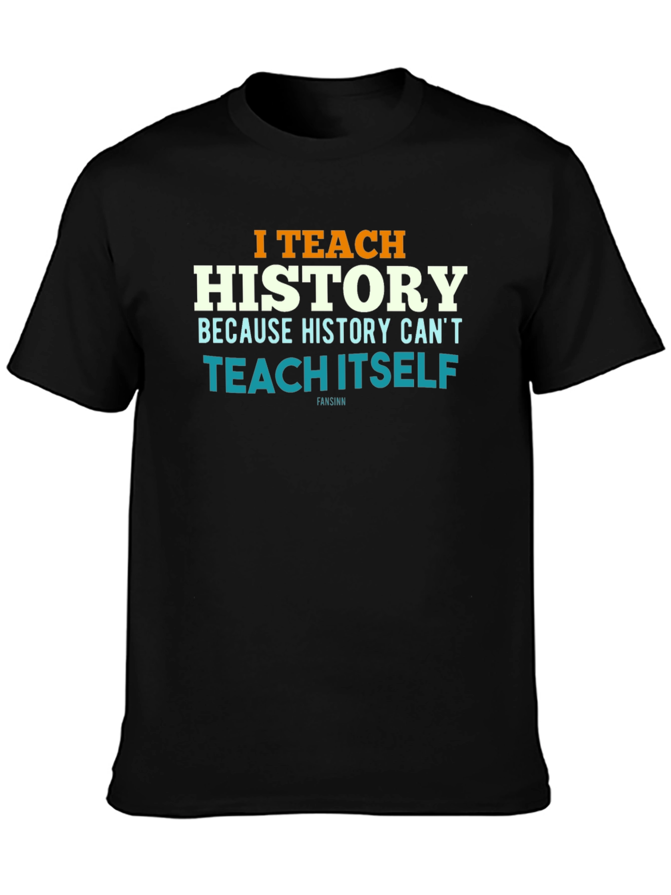 I Teach History T-Shirt - History Teacher Gift