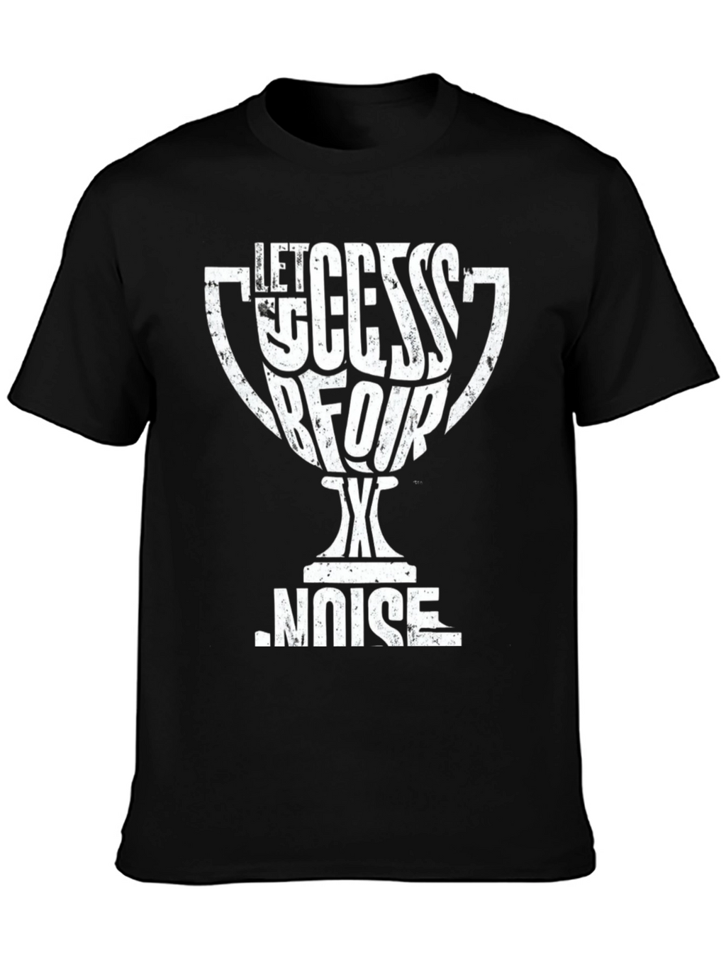 Let Success Be Your Noise T-Shirt