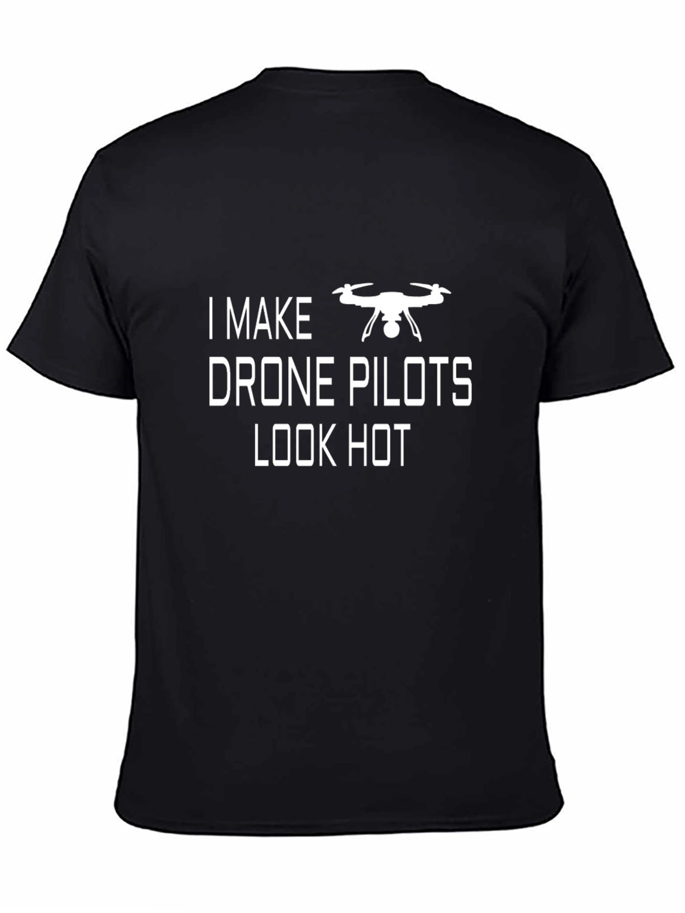 Funny Drone Pilot T-Shirt - I Make Drone Pilots Look Hot