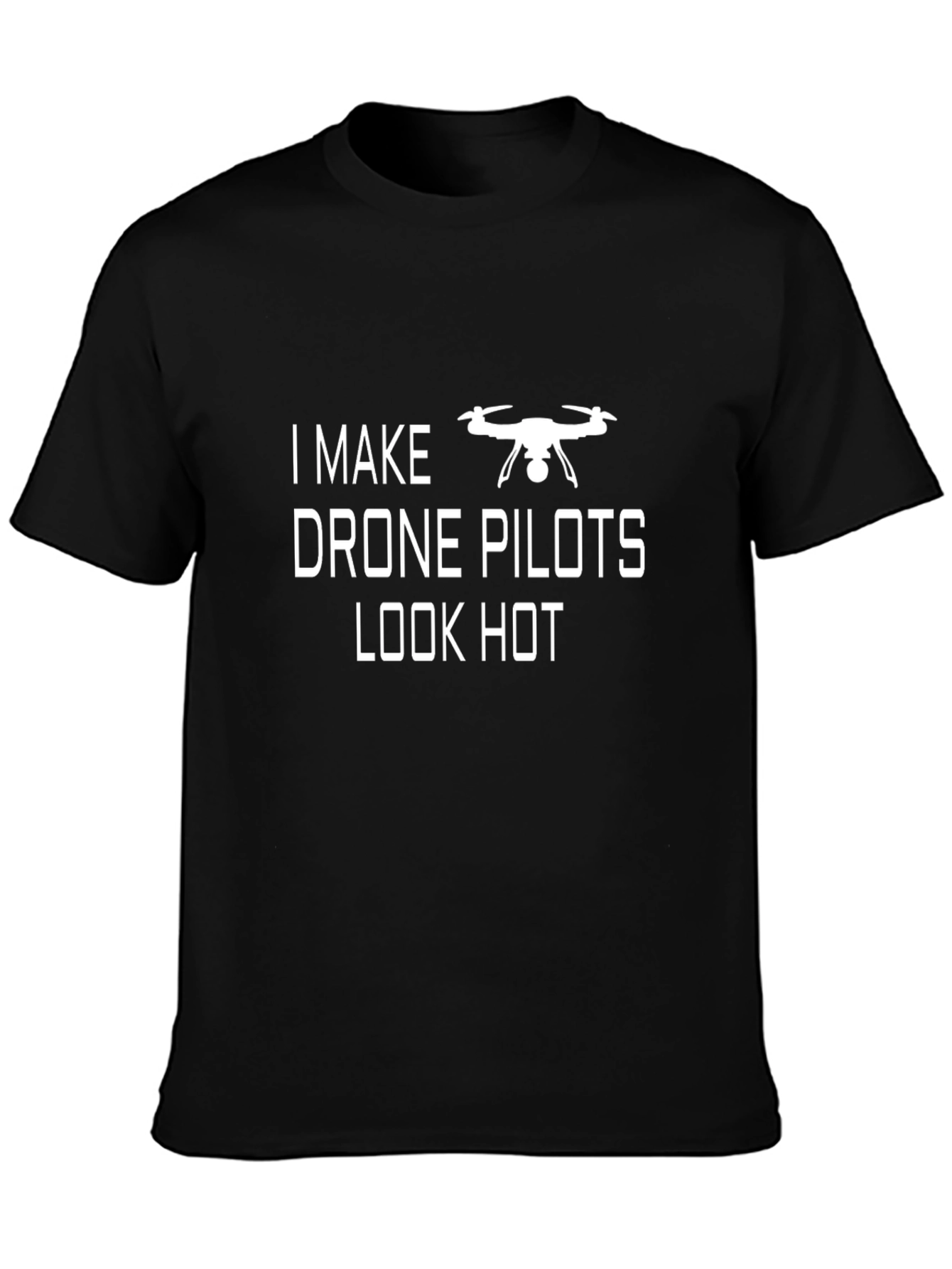 Funny Drone Pilot T-Shirt - I Make Drone Pilots Look Hot