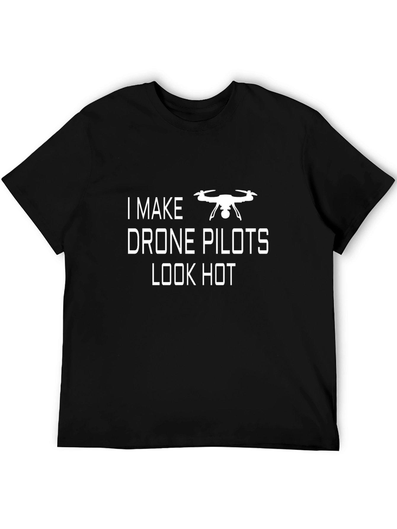 Funny Drone Pilot T-Shirt - I Make Drone Pilots Look Hot
