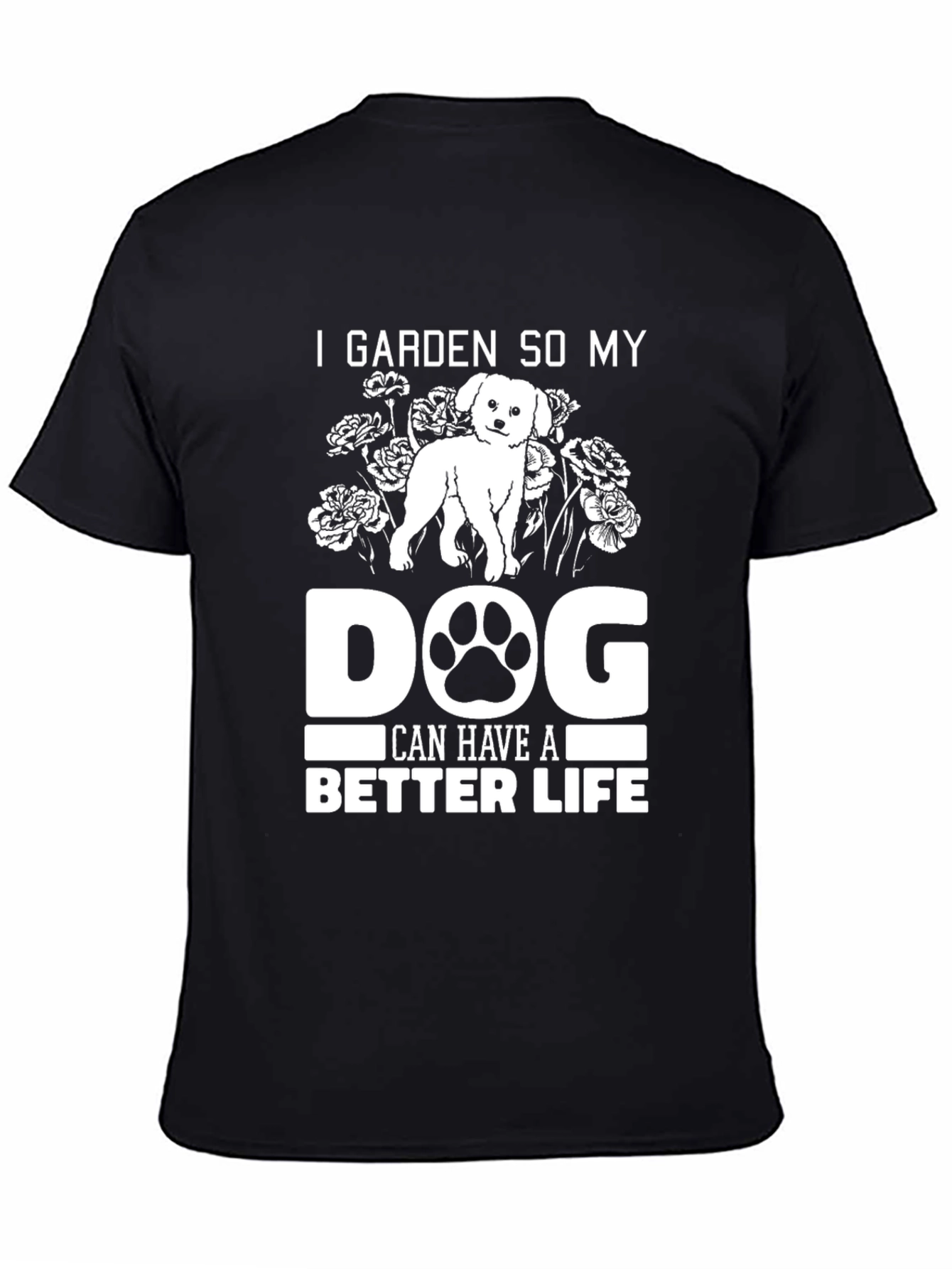 I Garden So My Dog Can Have a Better Life T-Shirt