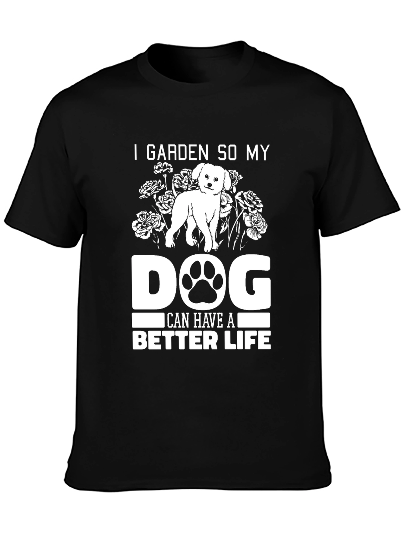 I Garden So My Dog Can Have a Better Life T-Shirt