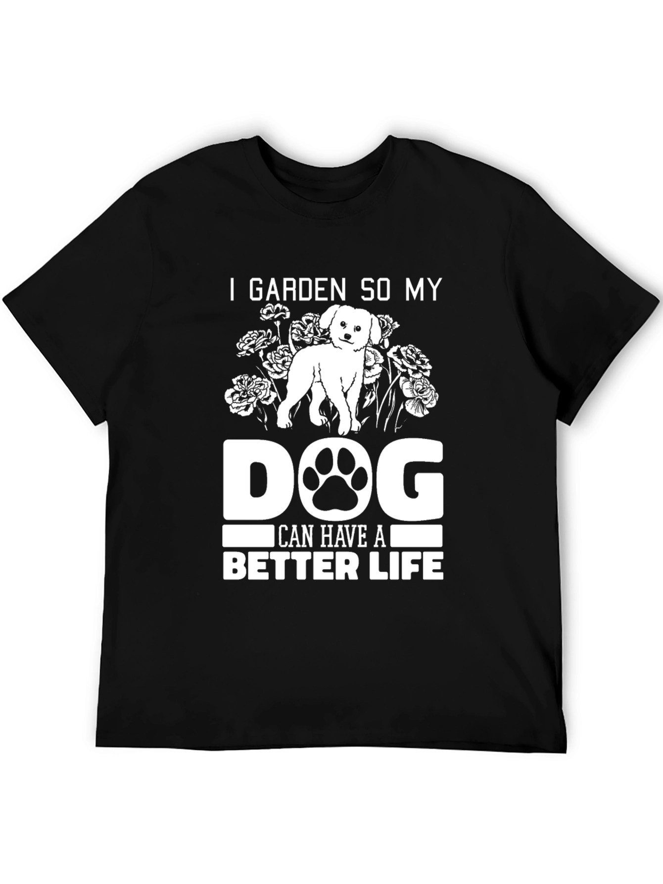 I Garden So My Dog Can Have a Better Life T-Shirt