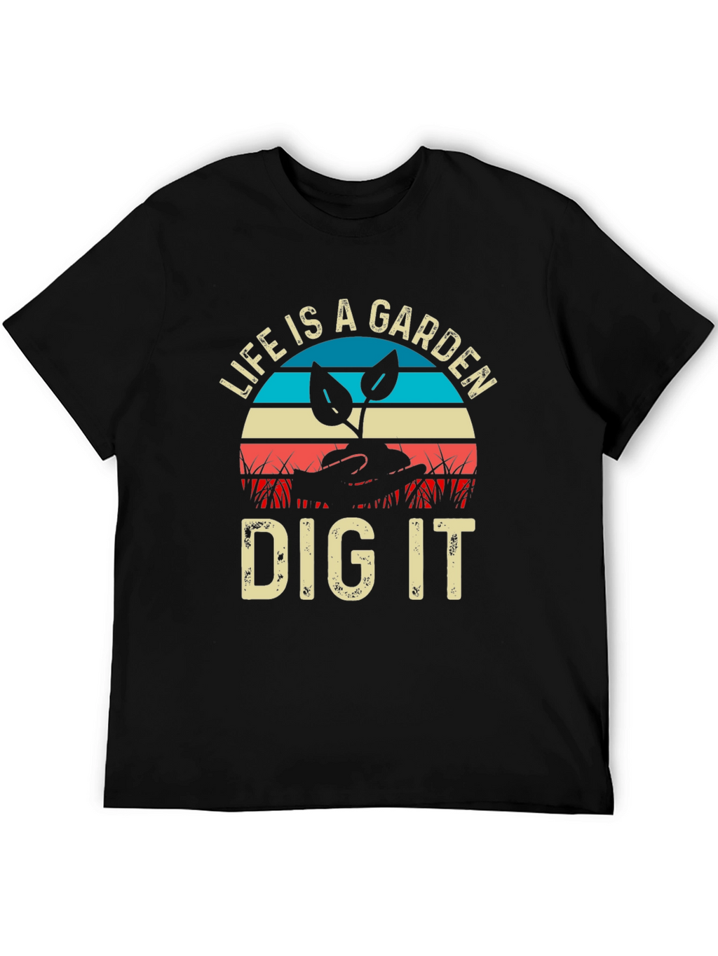 Life is a Garden Dig It T-Shirt