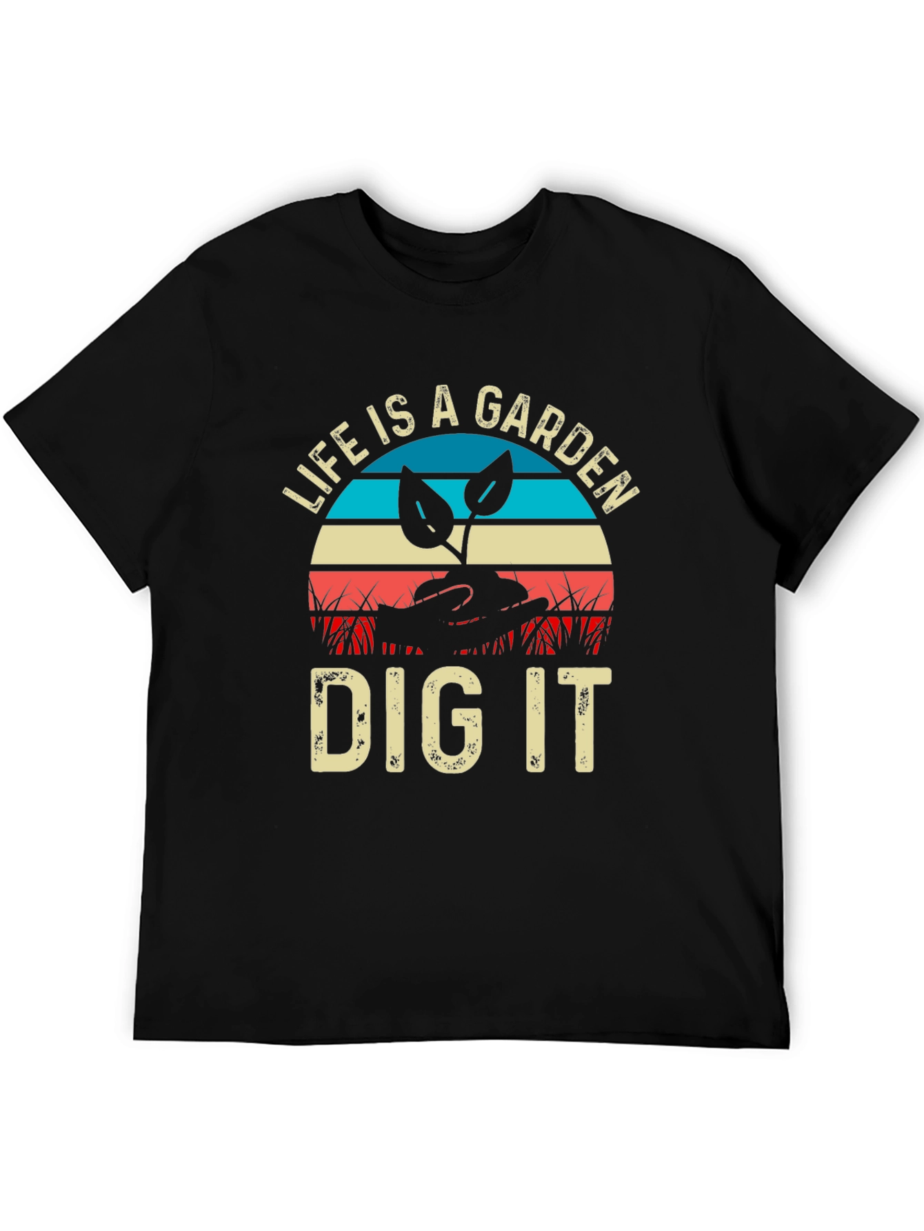 Life is a Garden Dig It T-Shirt