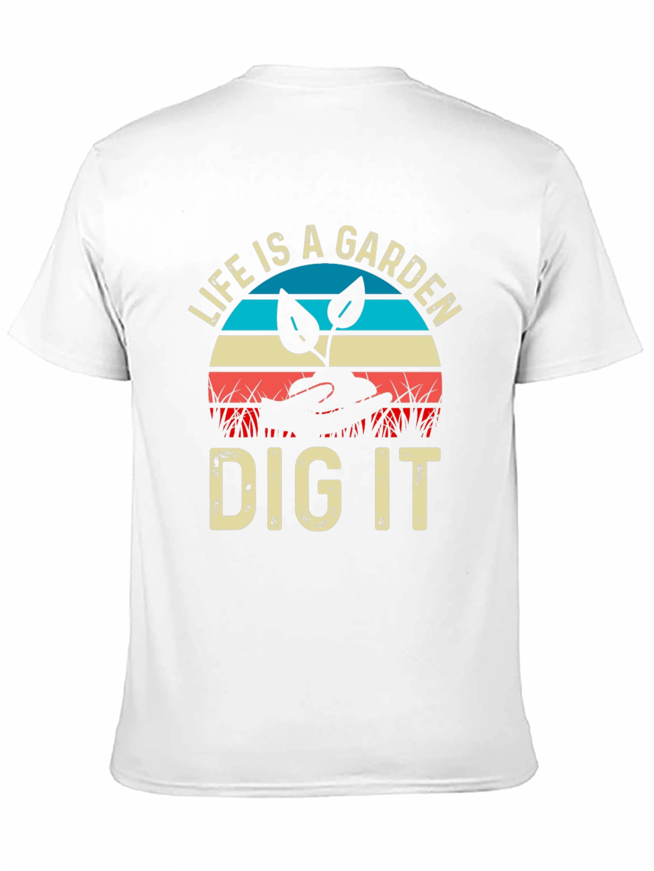 Life is a Garden Dig It T-Shirt
