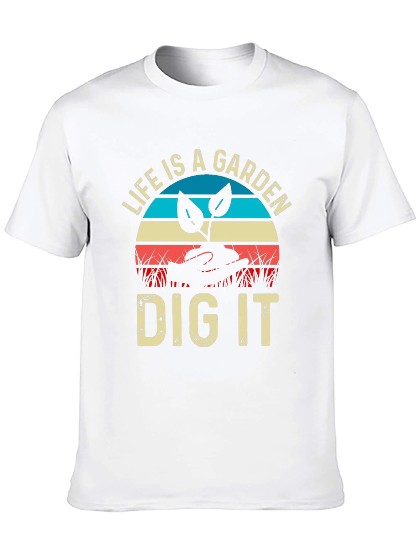 Life is a Garden Dig It T-Shirt