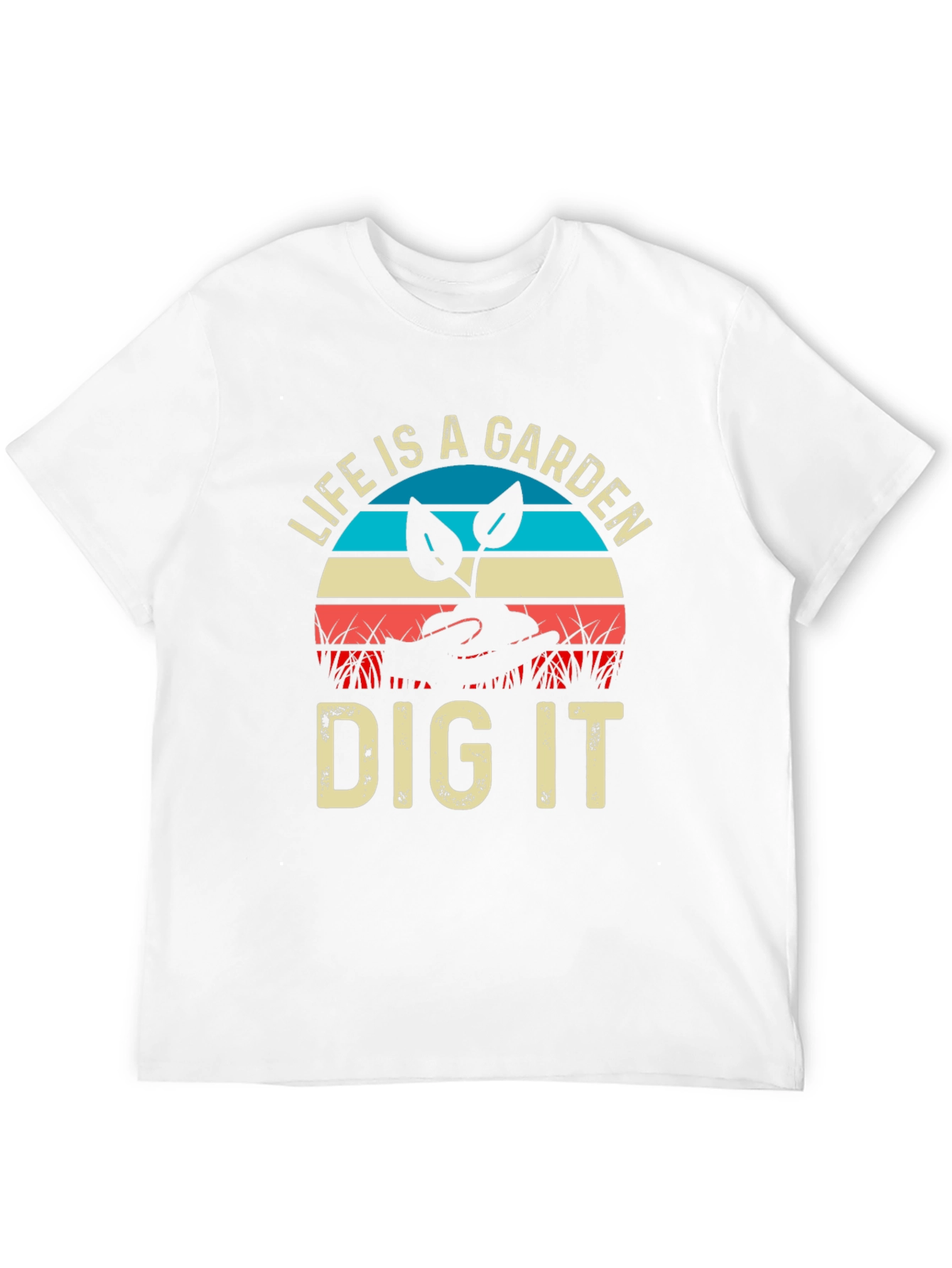 Life is a Garden Dig It T-Shirt