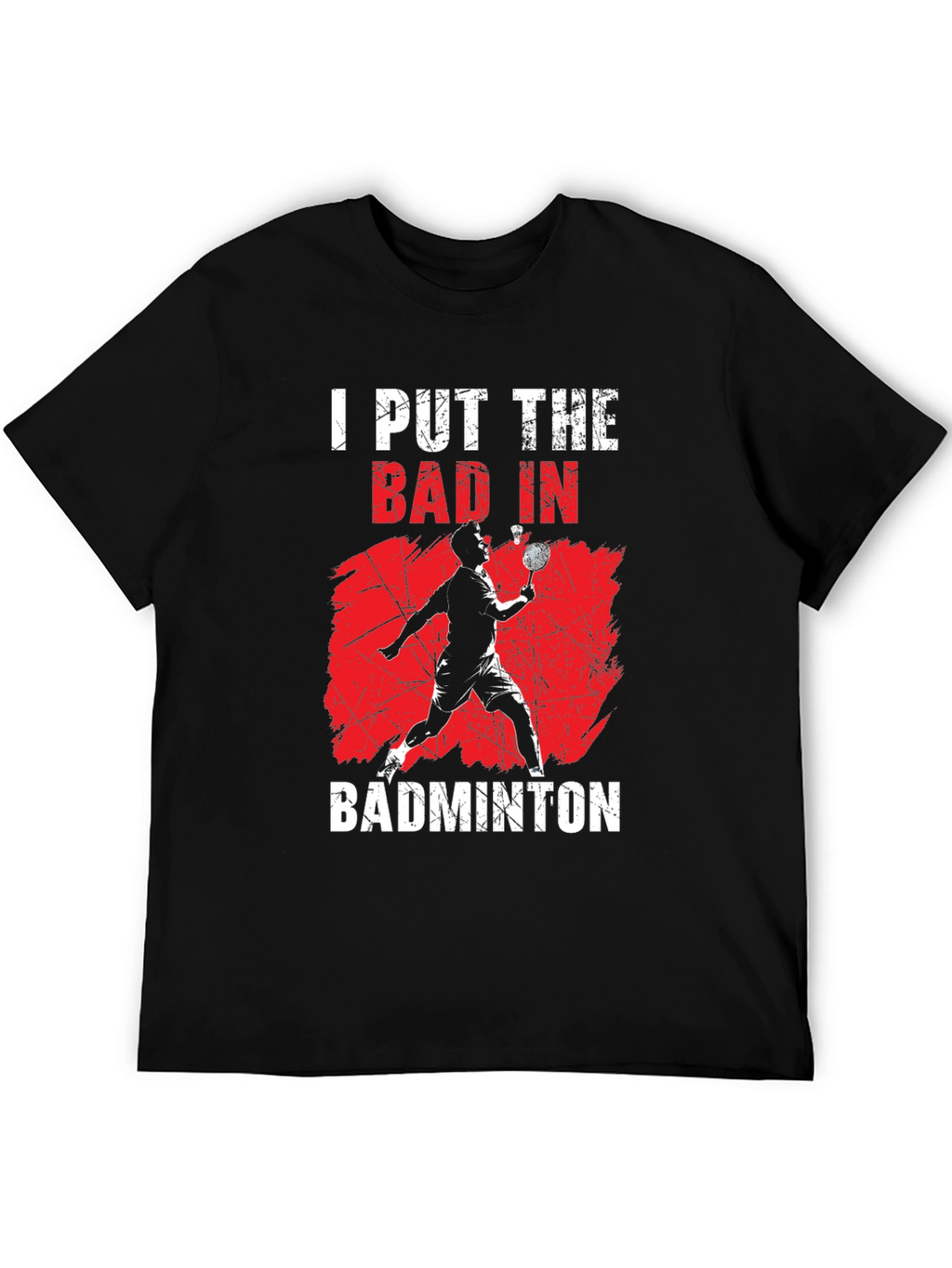 Badminton T-Shirt - I Put The Bad In Badminton